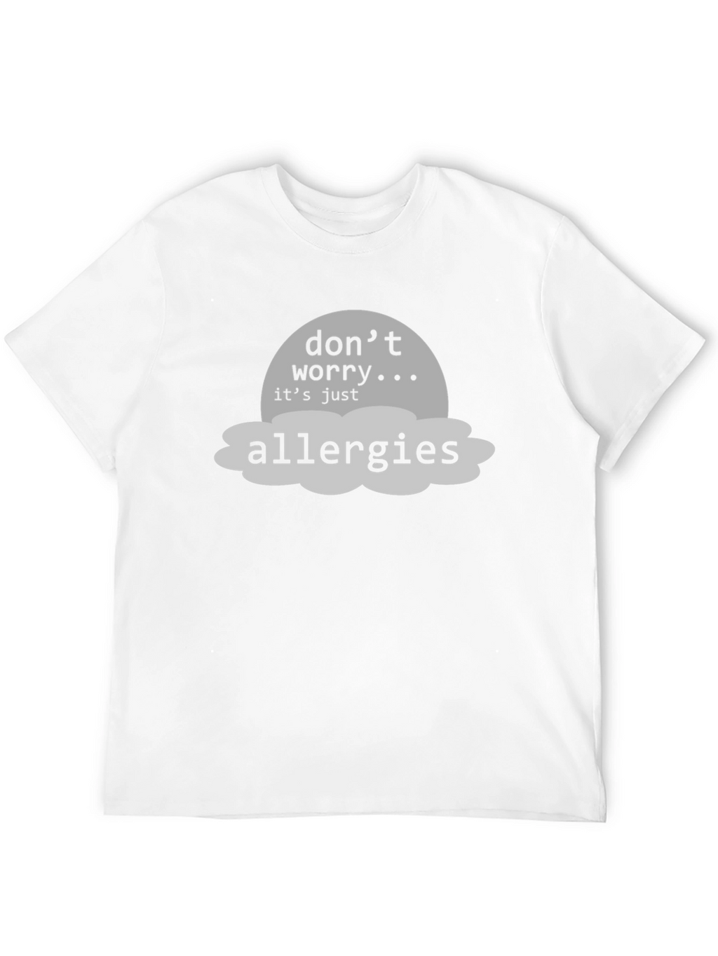 Dont Worry Its Just Allergies T-Shirt