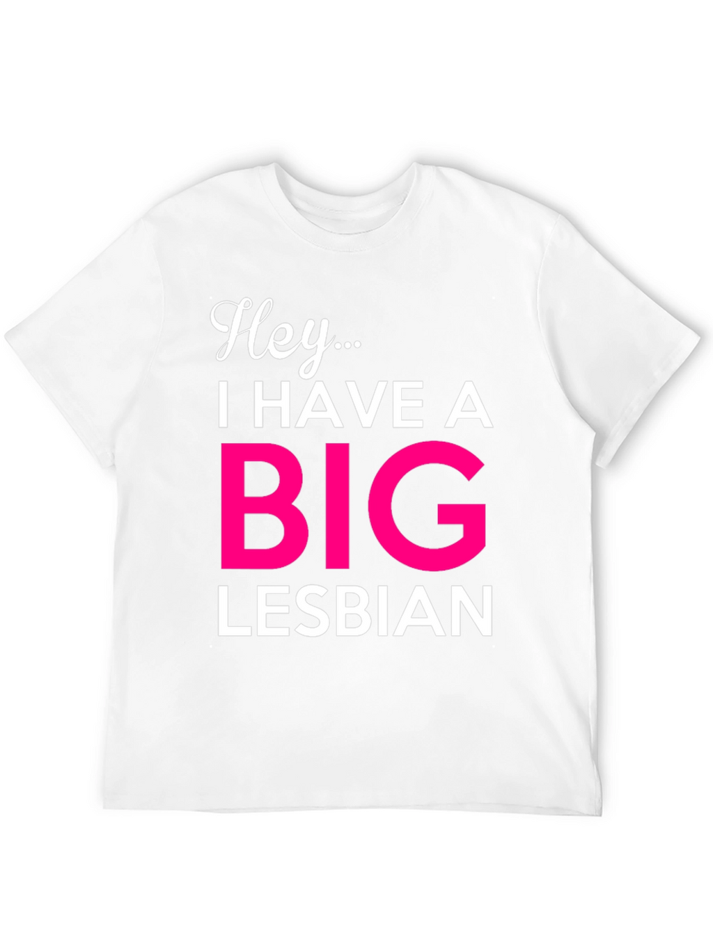 Hey... Big Lesbian Novelty T-Shirt