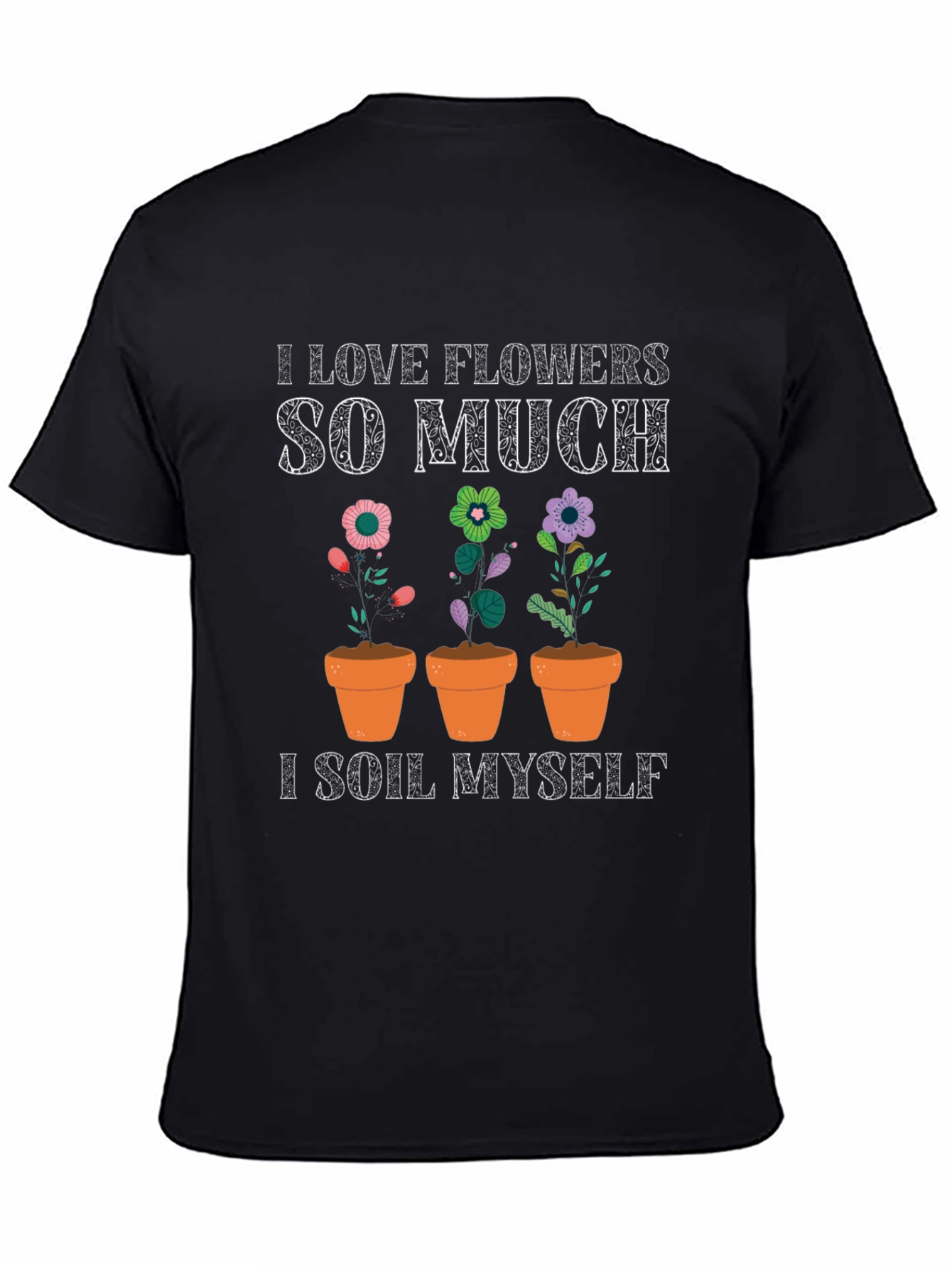 Funny Gardening T-Shirt - I Love Flowers So Much