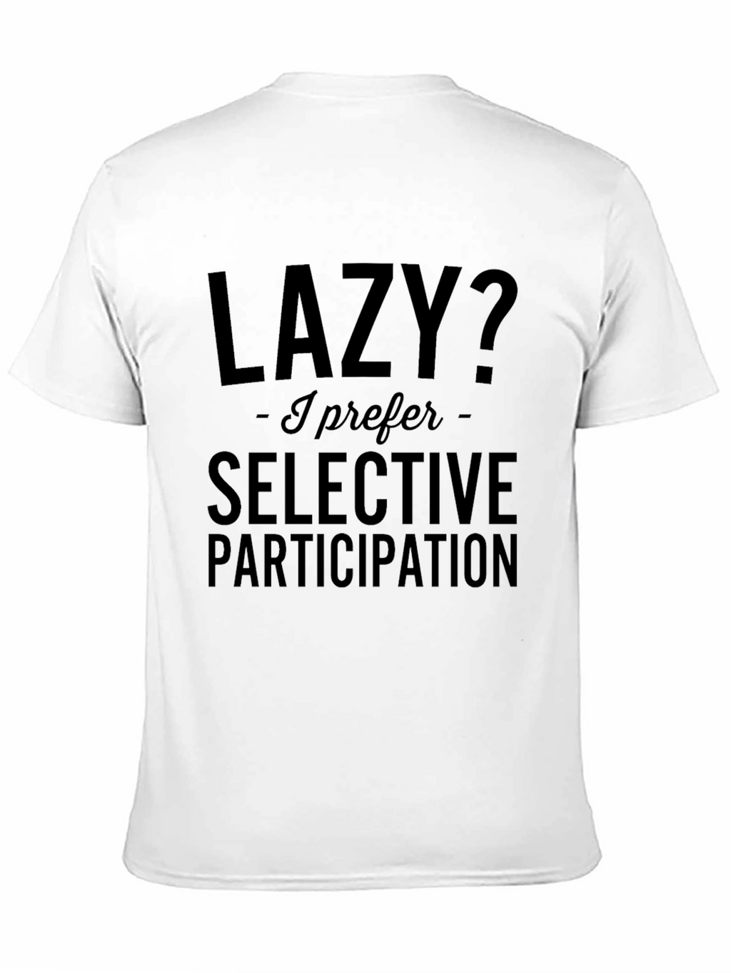Lazy? Selective Participation T-Shirt