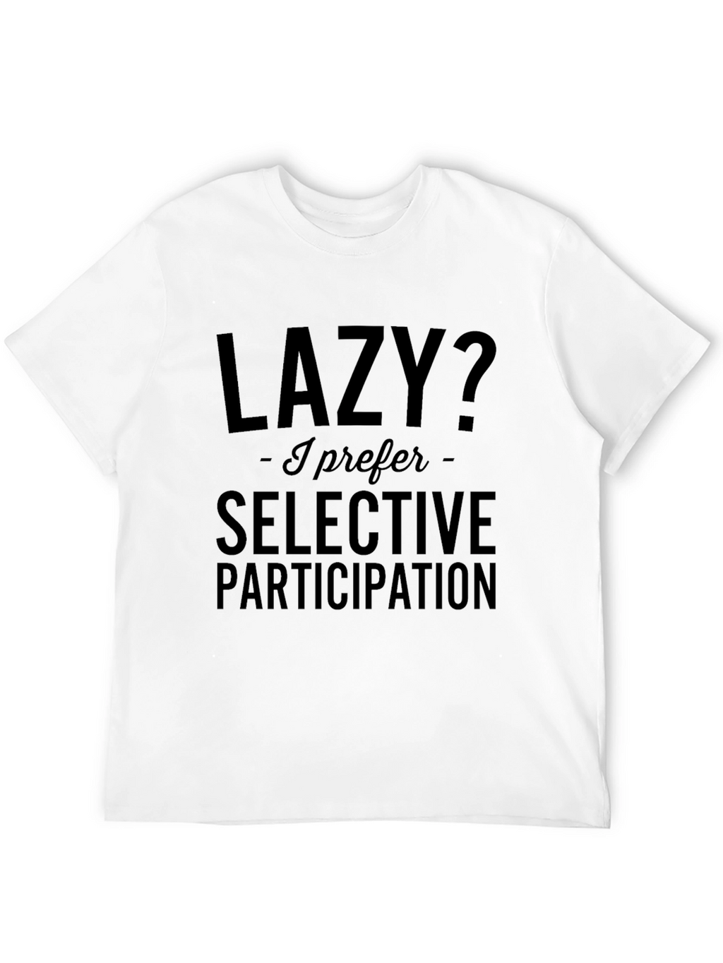 Lazy? Selective Participation T-Shirt