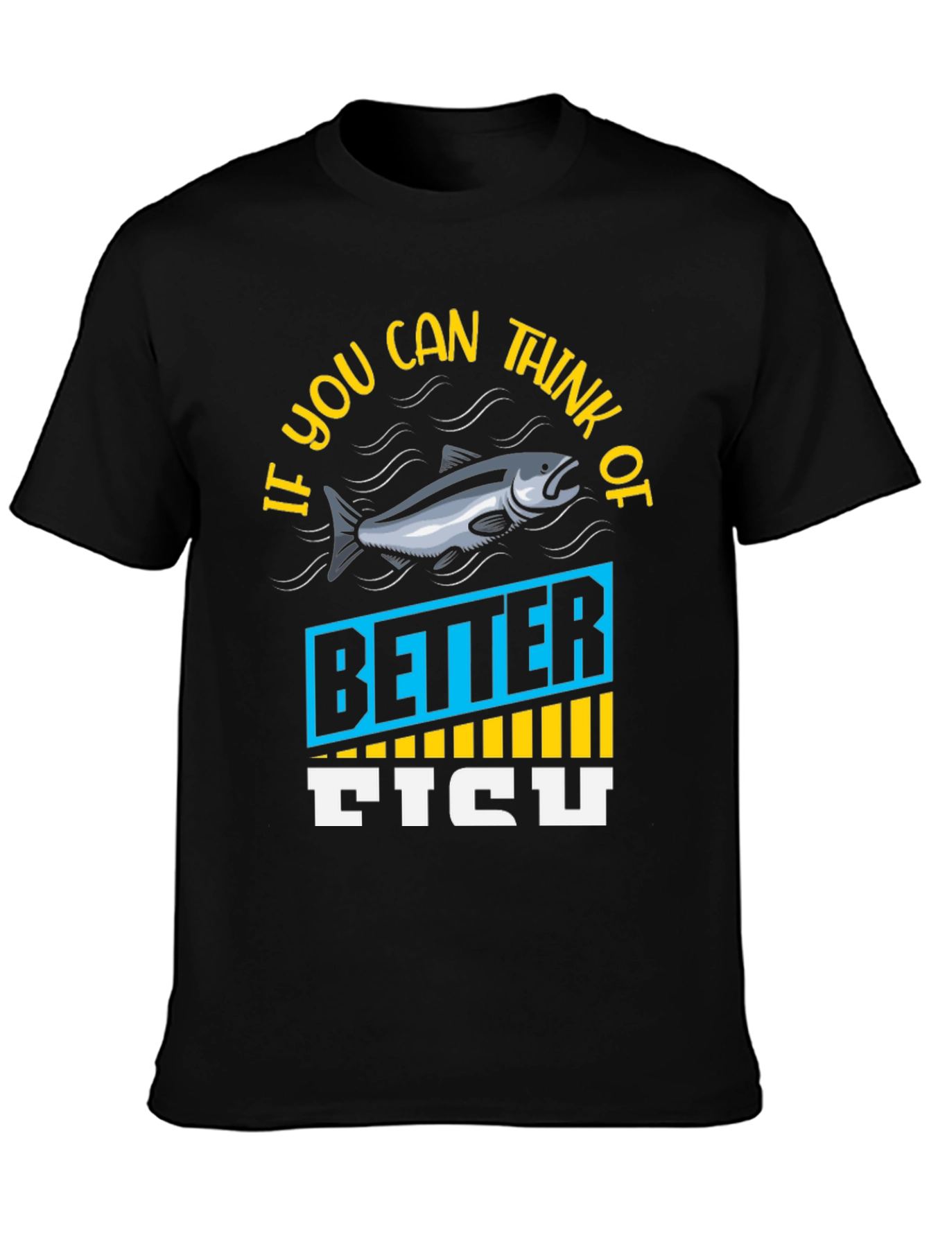 Funny Fishing T-Shirt - If You Can Think of Better Fish