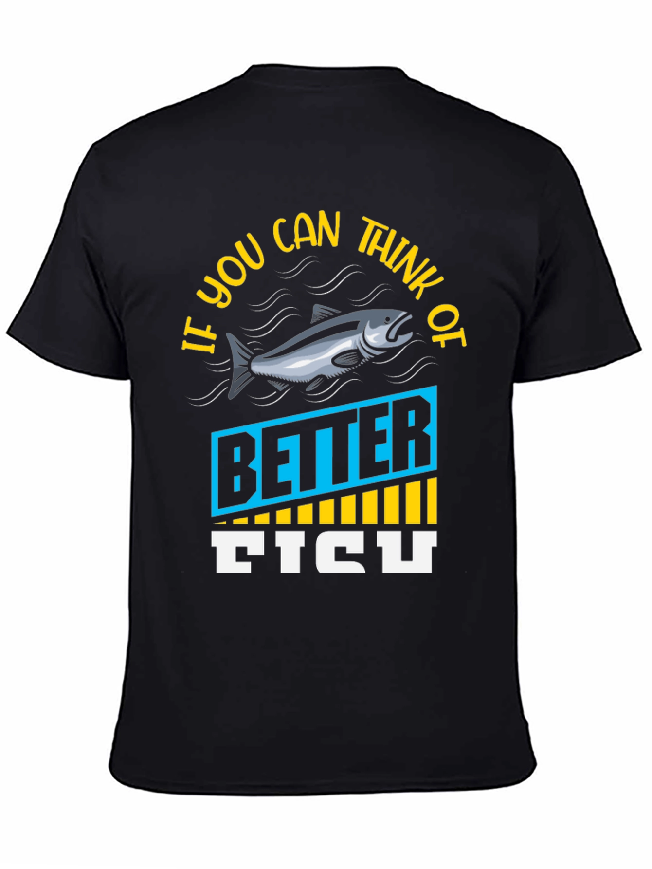 Funny Fishing T-Shirt - If You Can Think of Better Fish