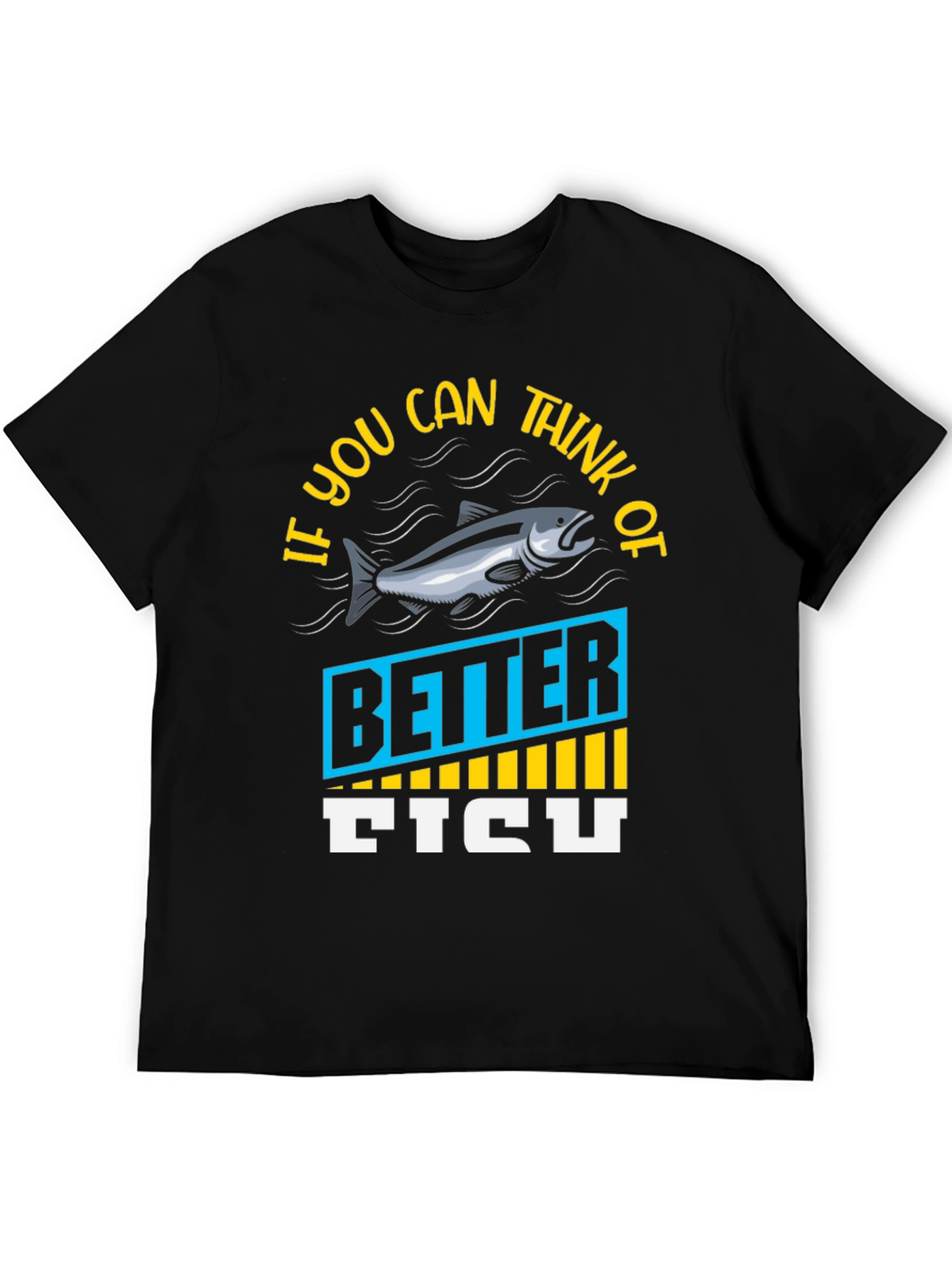 Funny Fishing T-Shirt - If You Can Think of Better Fish