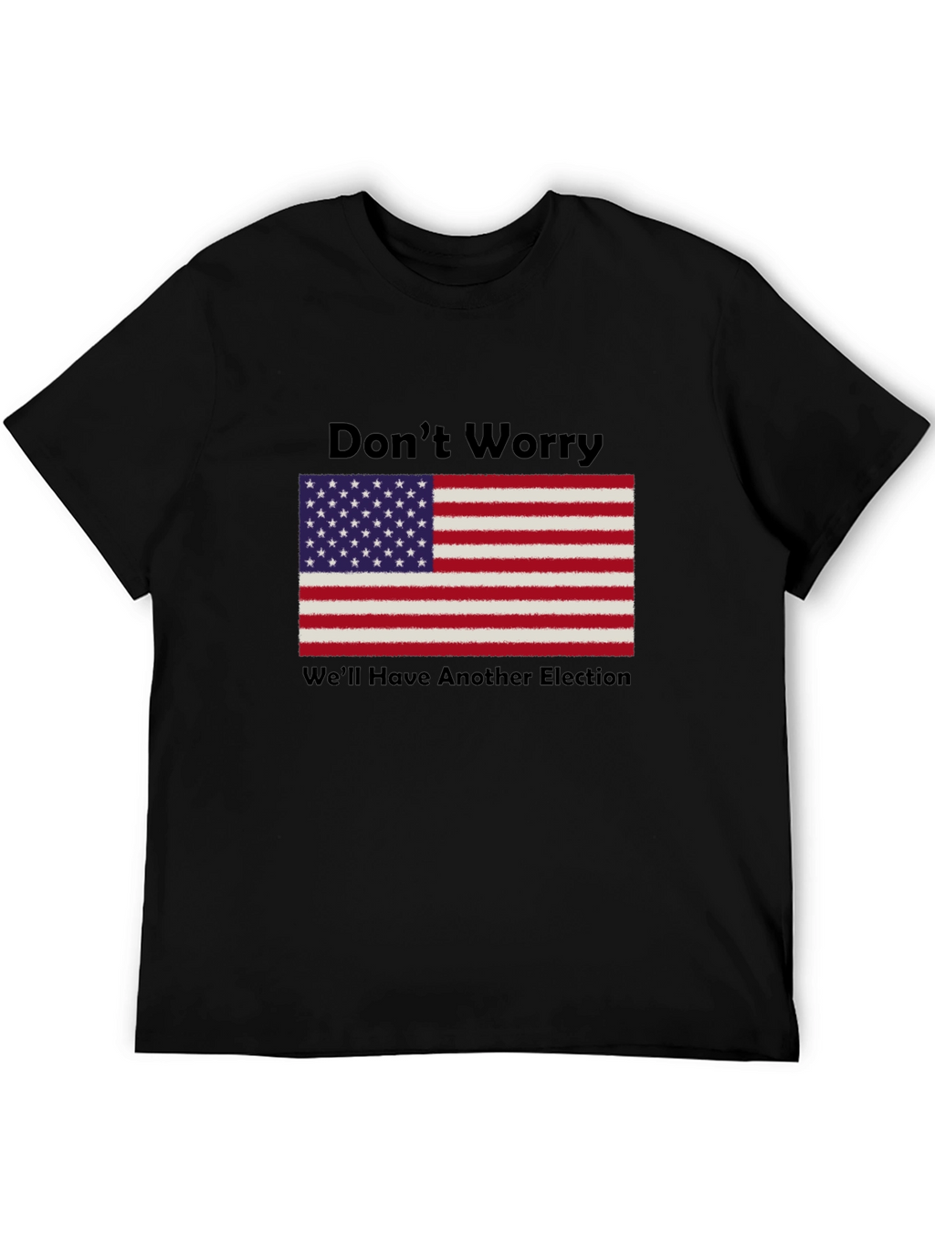 Dont Worry Well Have Another Election T-Shirt
