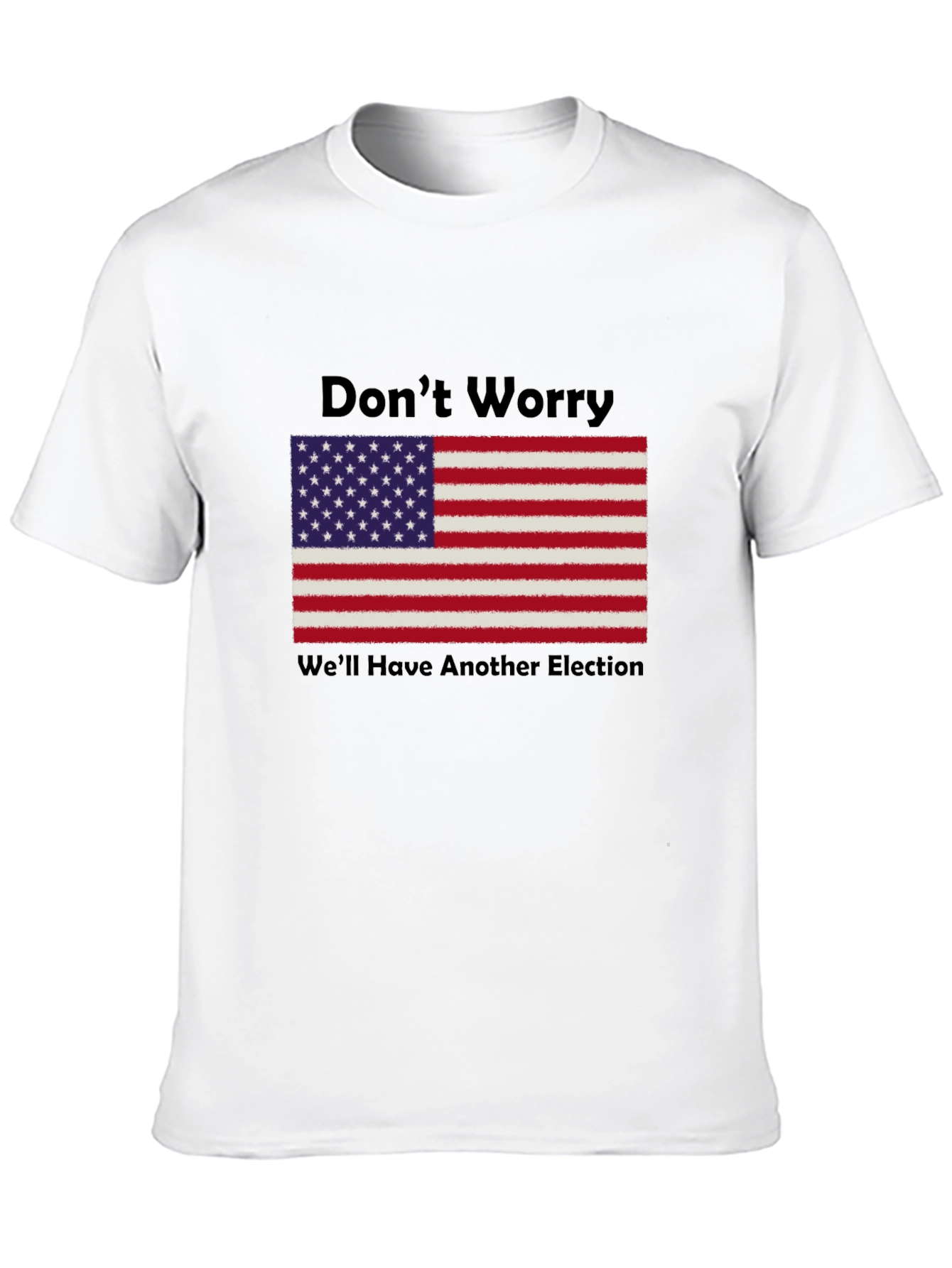 Dont Worry Well Have Another Election T-Shirt