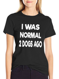 I Was Normal 2 Dogs Ago Graphic T-Shirt