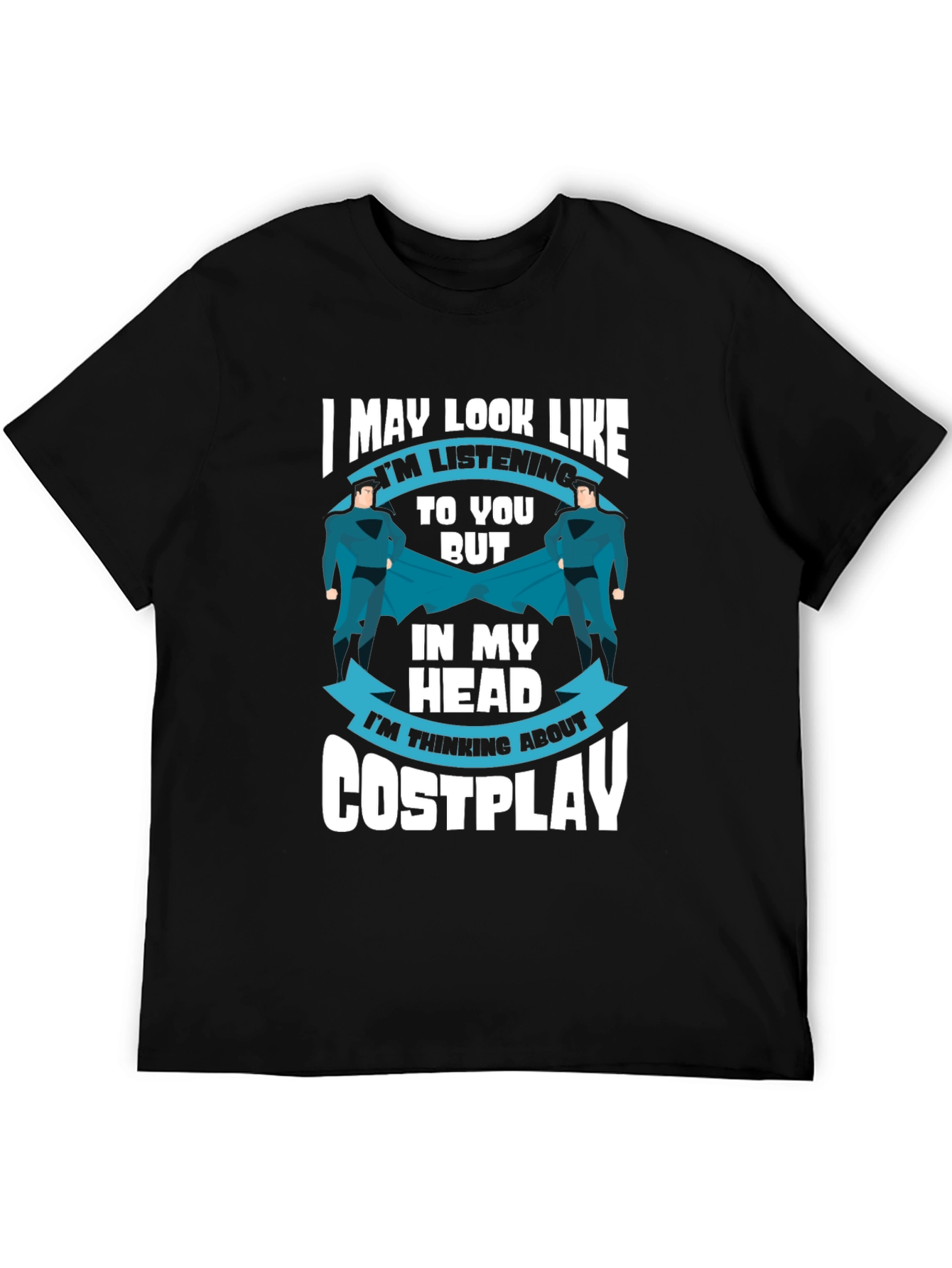 Cosplay T-Shirt: I May Look Like Im Listening