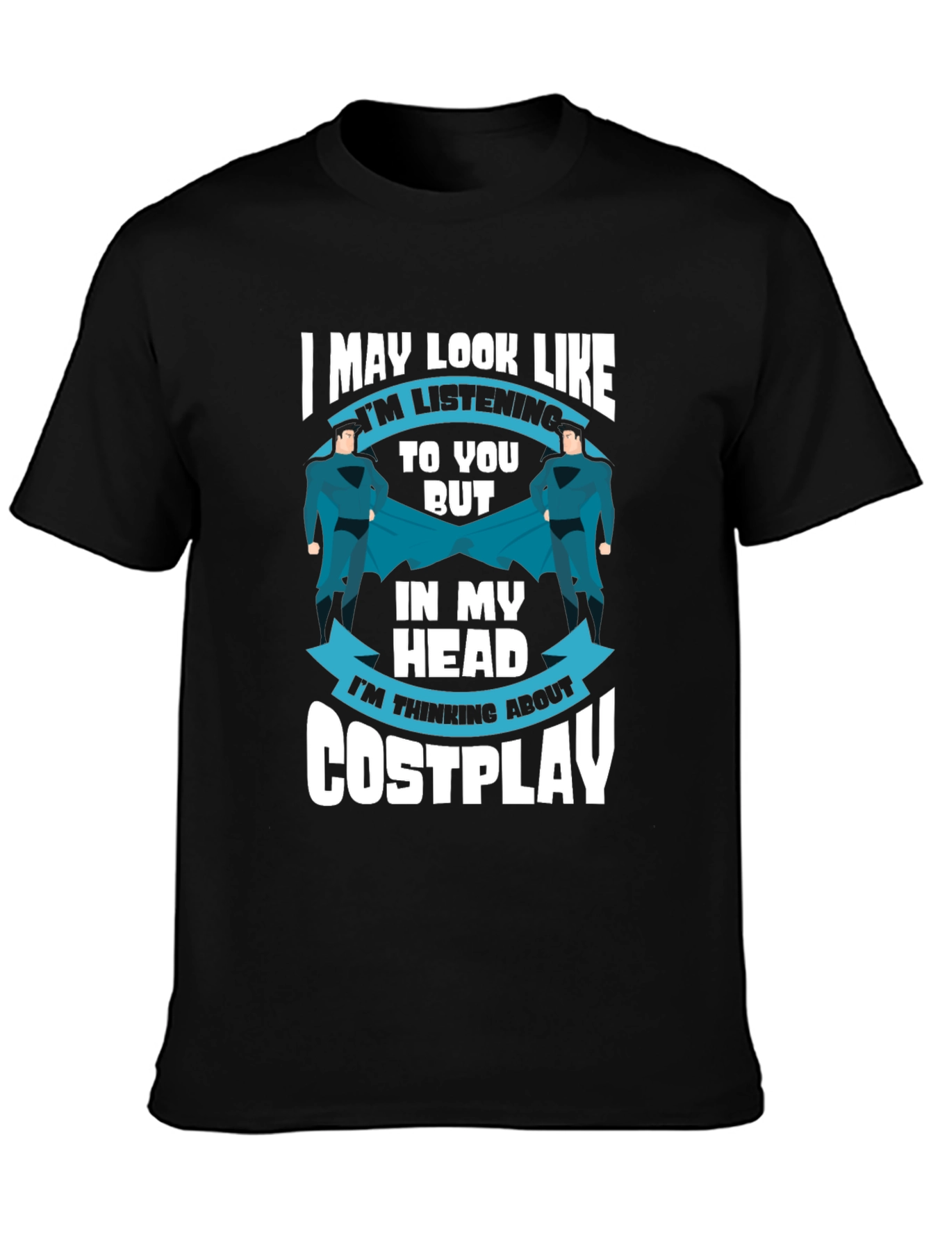 Cosplay T-Shirt: I May Look Like Im Listening