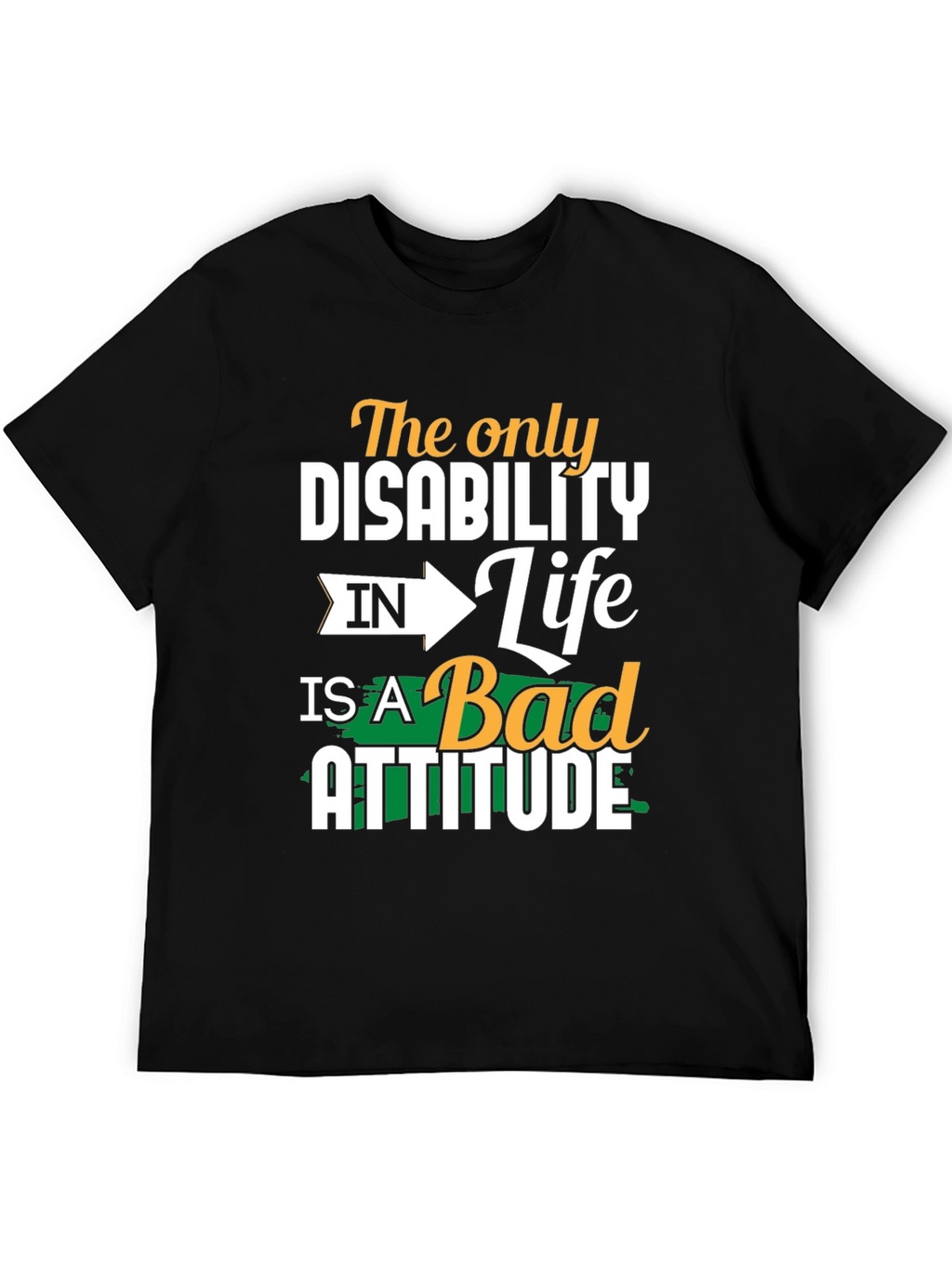 Attitude T-Shirt - The Only Disability