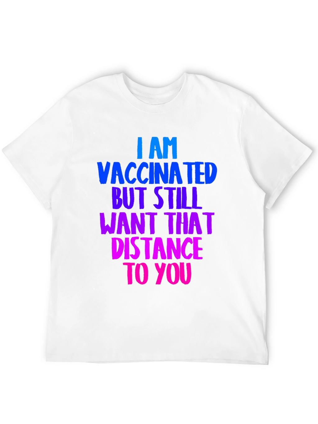 Vaccinated Distance Tee:  Comfortable Cotton Bold Statement