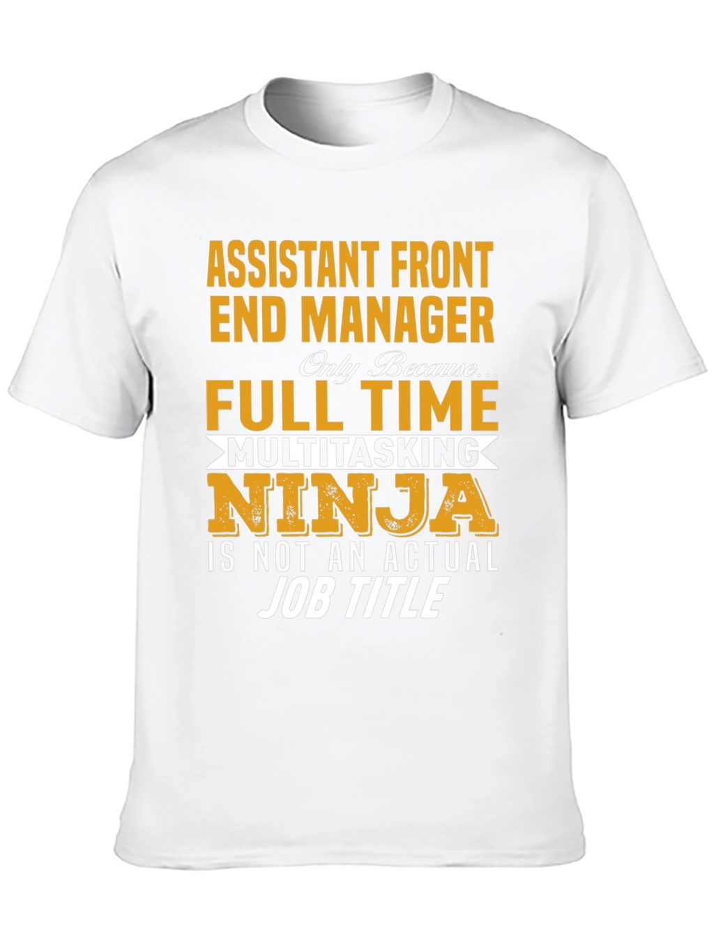 Assistant Front End Manager T-Shirt: Full Time Multitasking Ninja