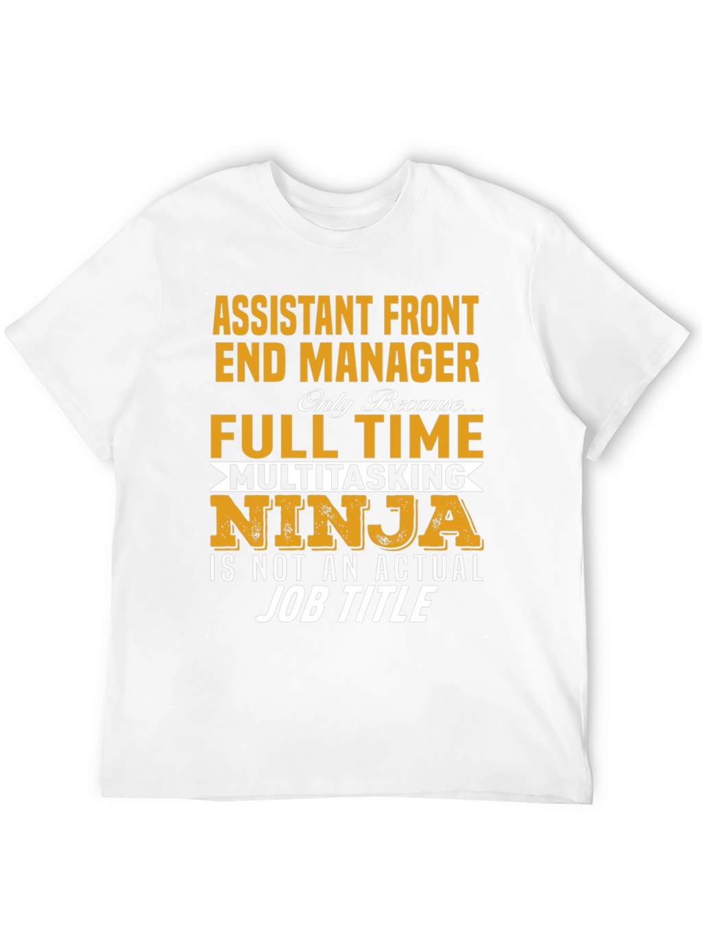 Assistant Front End Manager T-Shirt: Full Time Multitasking Ninja