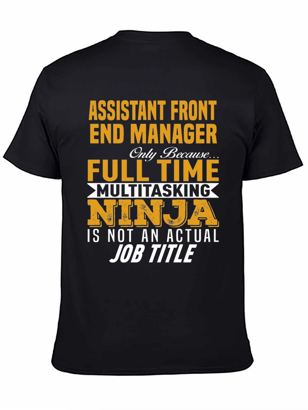 Assistant Front End Manager T-Shirt: Full Time Multitasking Ninja