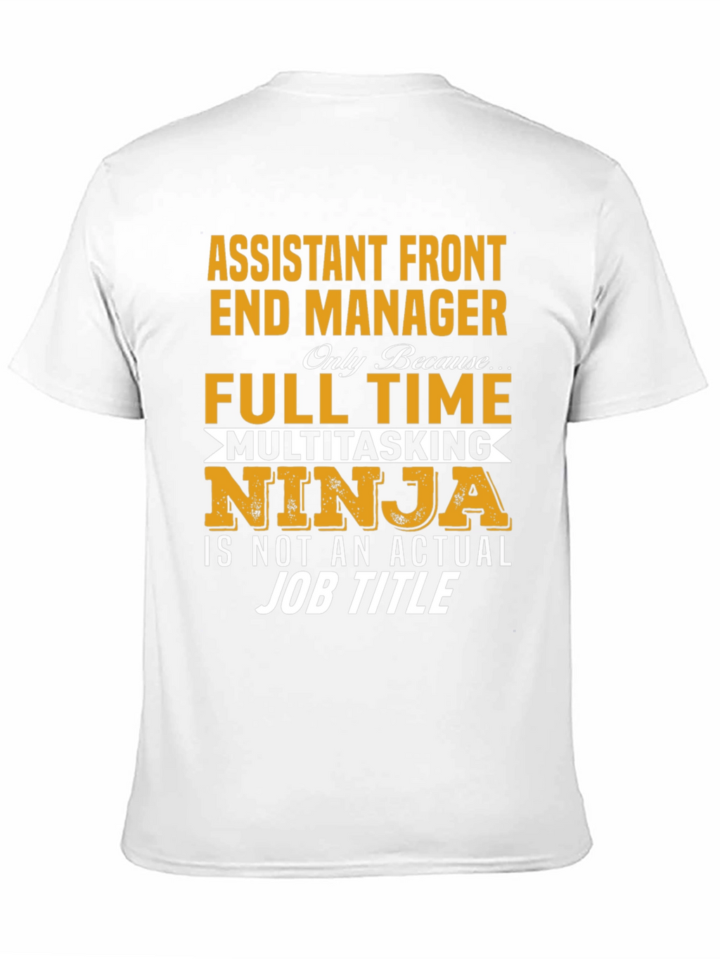 Assistant Front End Manager T-Shirt: Full Time Multitasking Ninja