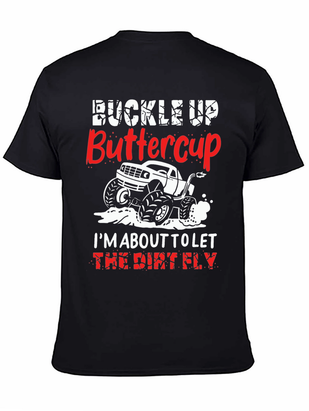 Buckle Up Buttercup T-Shirt: Dirt Fly Monster Truck