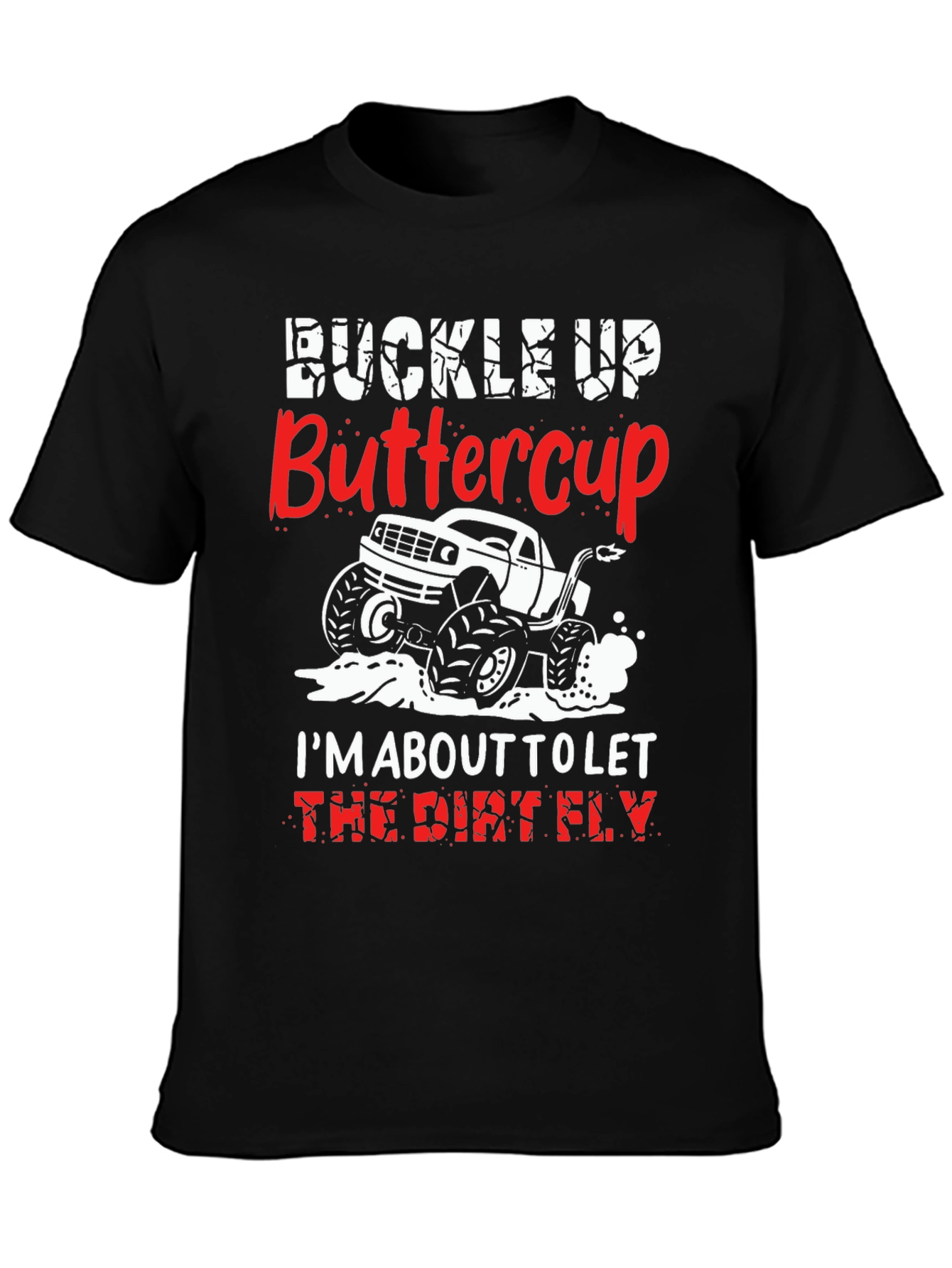Buckle Up Buttercup T-Shirt: Dirt Fly Monster Truck
