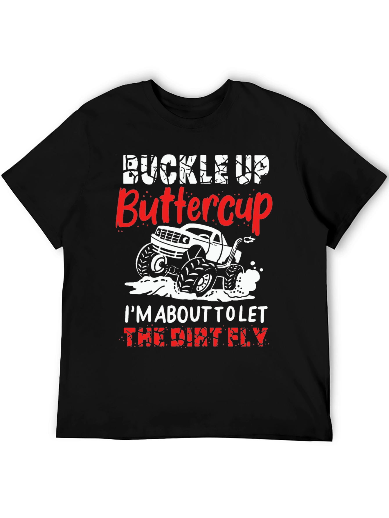 Buckle Up Buttercup T-Shirt: Dirt Fly Monster Truck