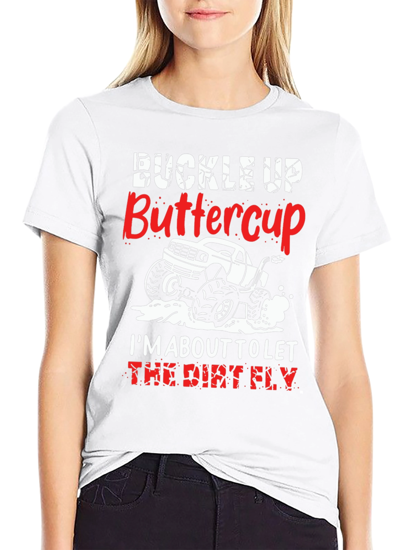Buckle Up Buttercup T-Shirt: Dirt Fly Monster Truck