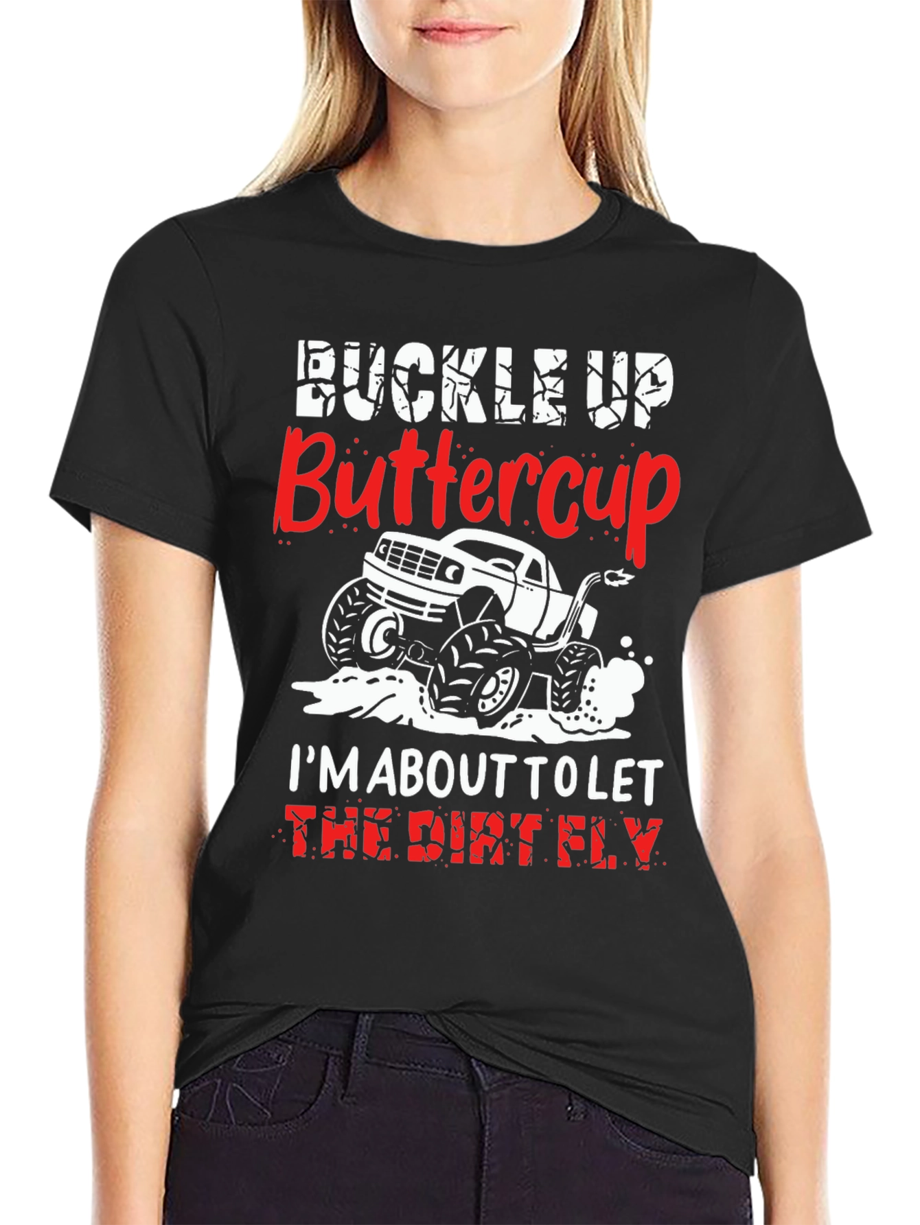Buckle Up Buttercup T-Shirt: Dirt Fly Monster Truck