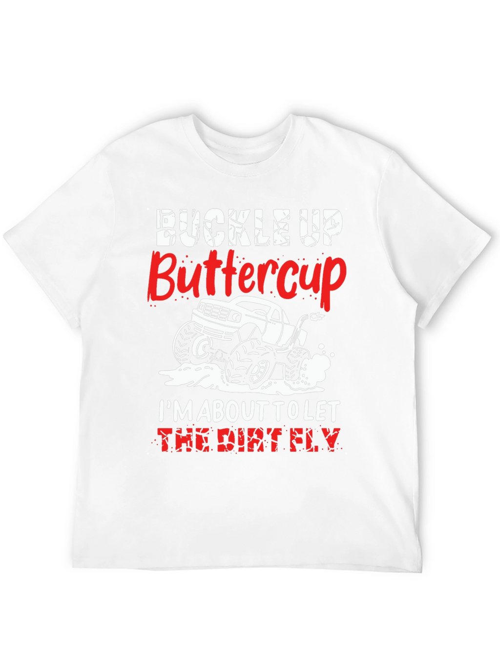 Buckle Up Buttercup T-Shirt: Dirt Fly Monster Truck