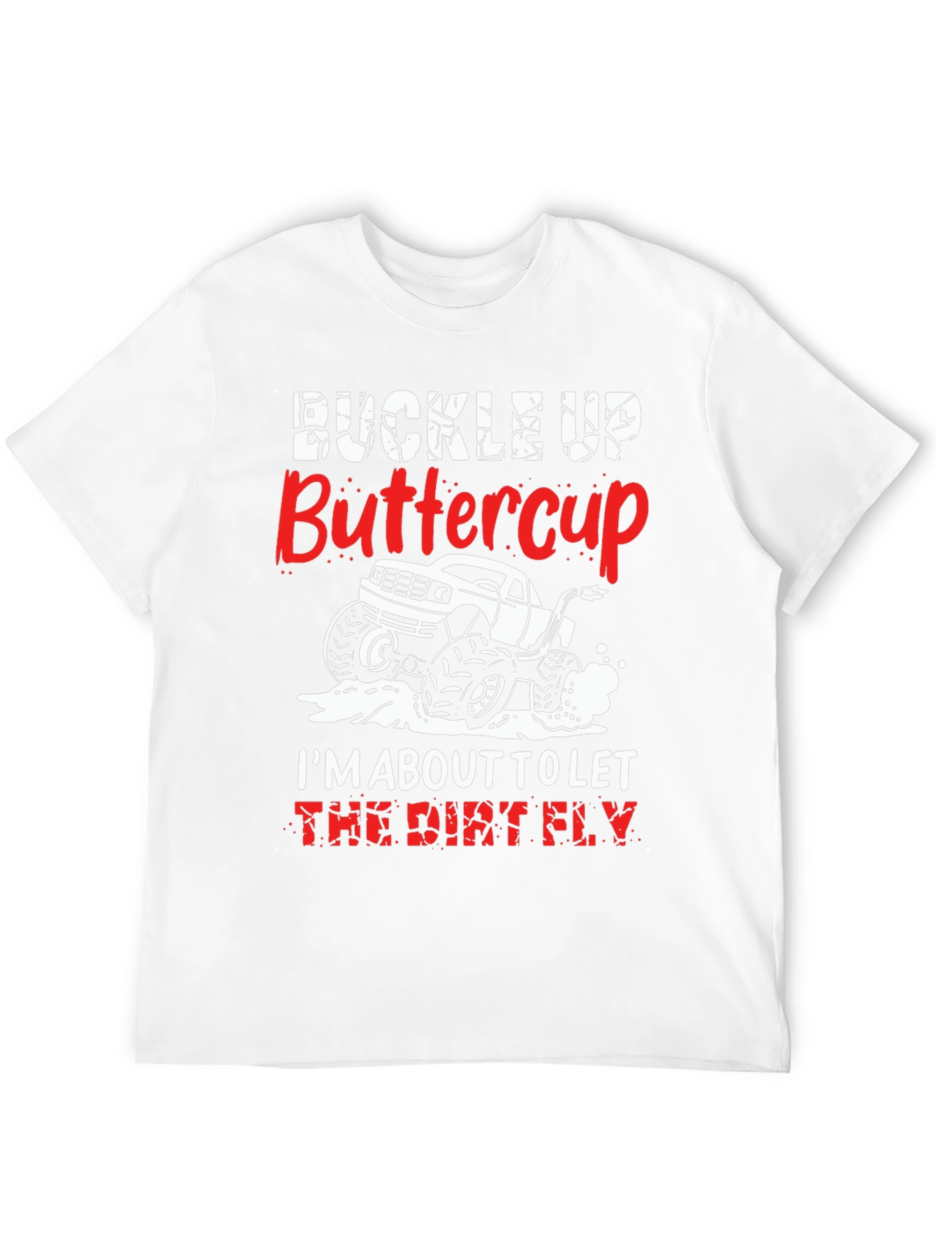 Buckle Up Buttercup T-Shirt: Dirt Fly Monster Truck