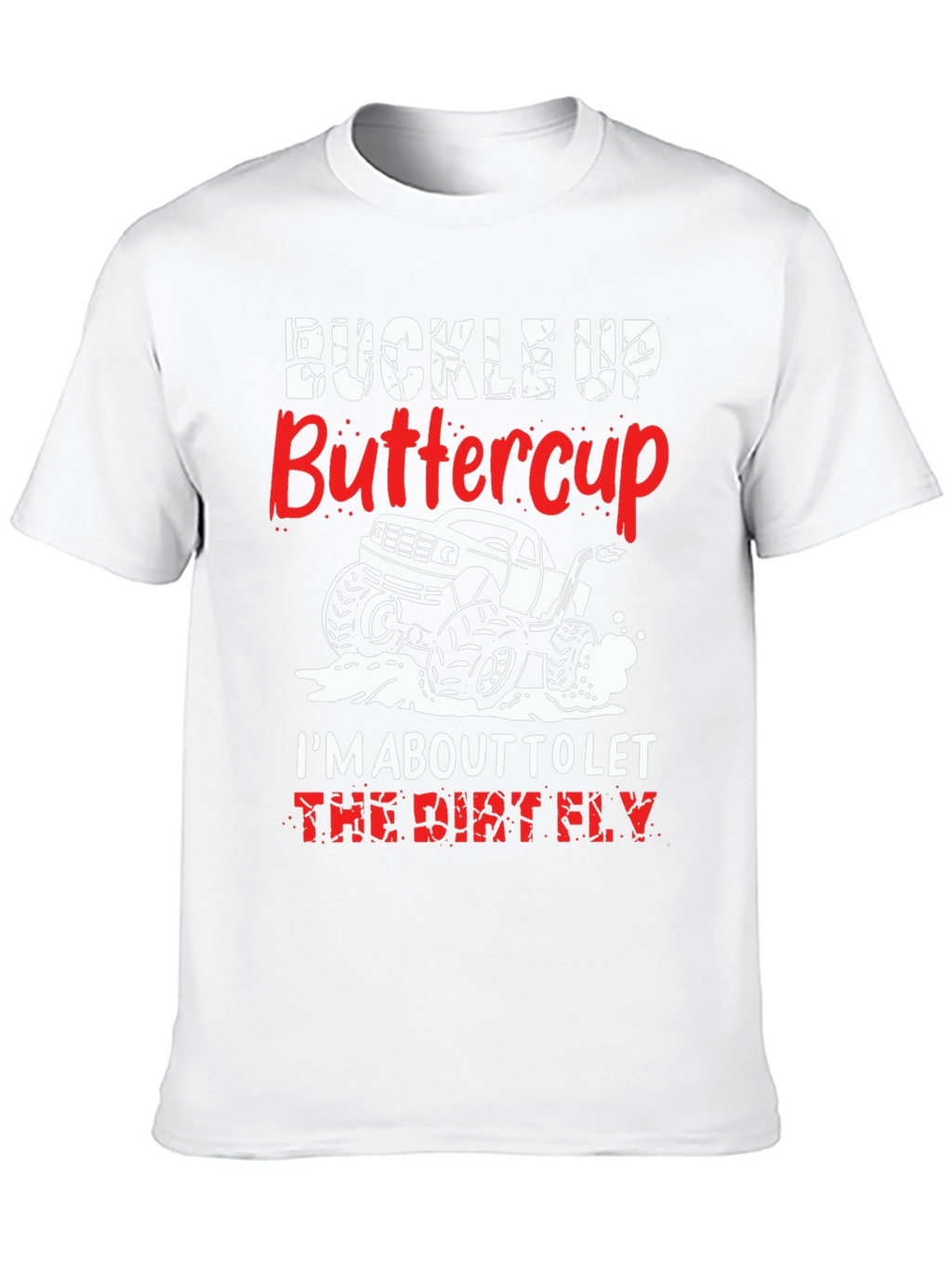Buckle Up Buttercup T-Shirt: Dirt Fly Monster Truck