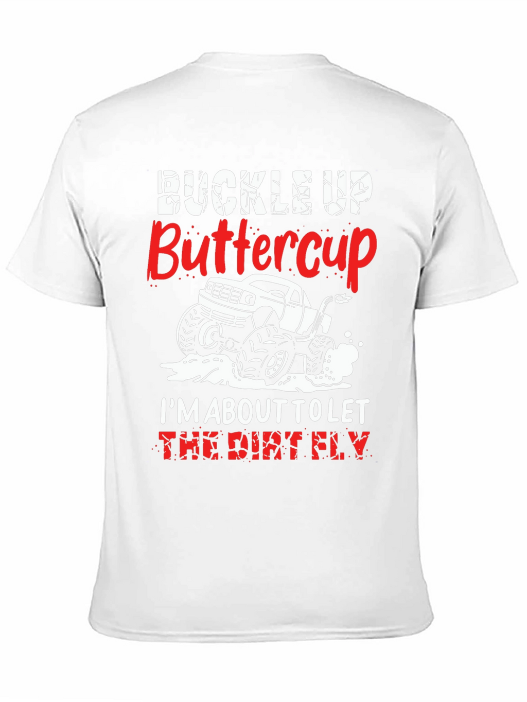 Buckle Up Buttercup T-Shirt: Dirt Fly Monster Truck