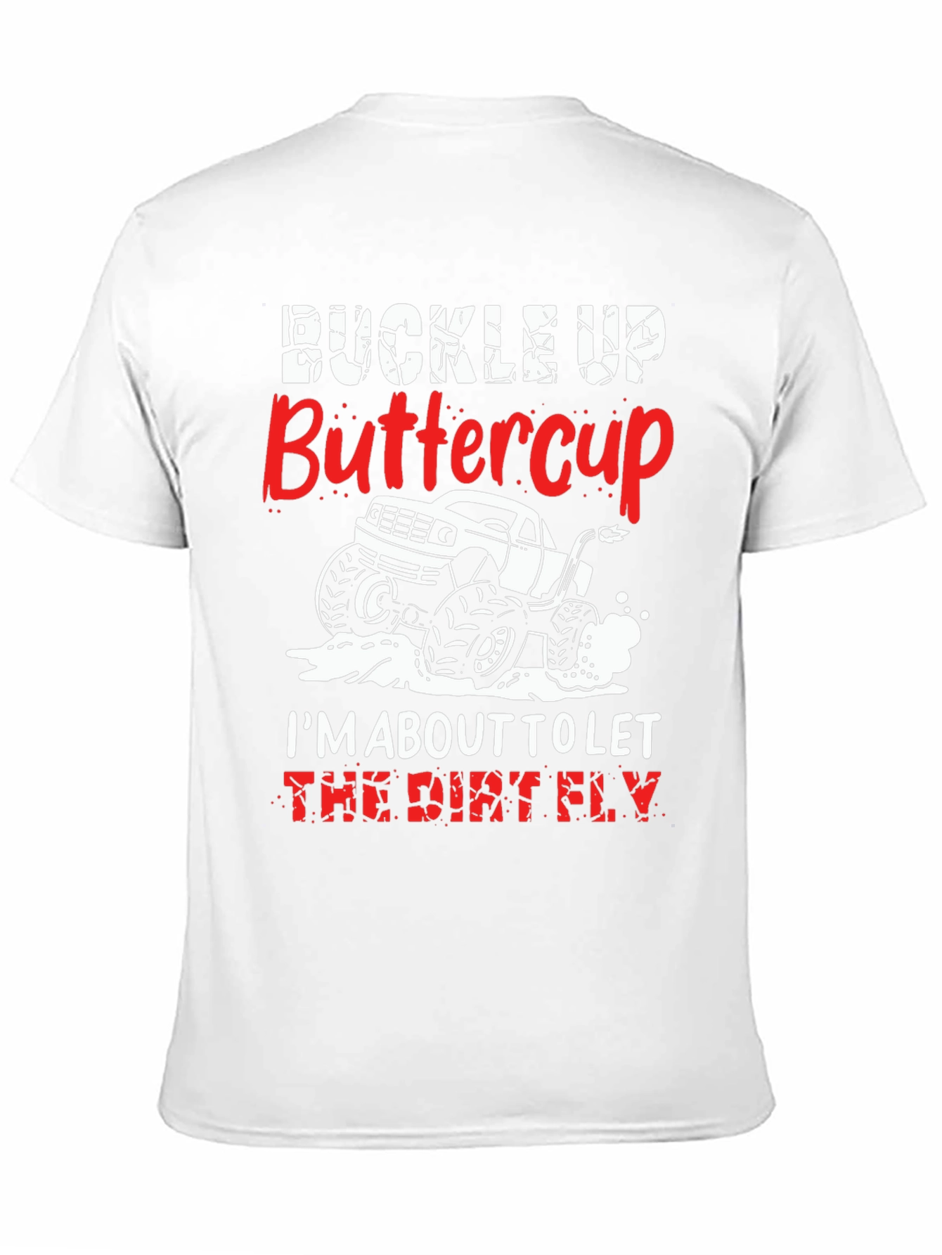 Buckle Up Buttercup T-Shirt: Dirt Fly Monster Truck