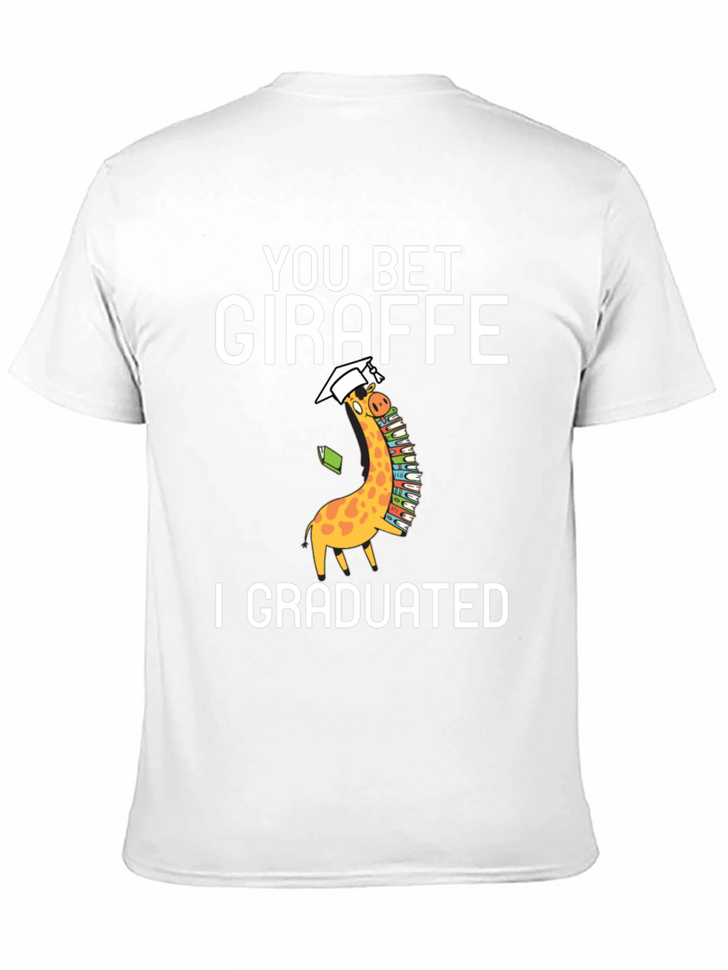 You Bet Giraffe I Graduated T-Shirt