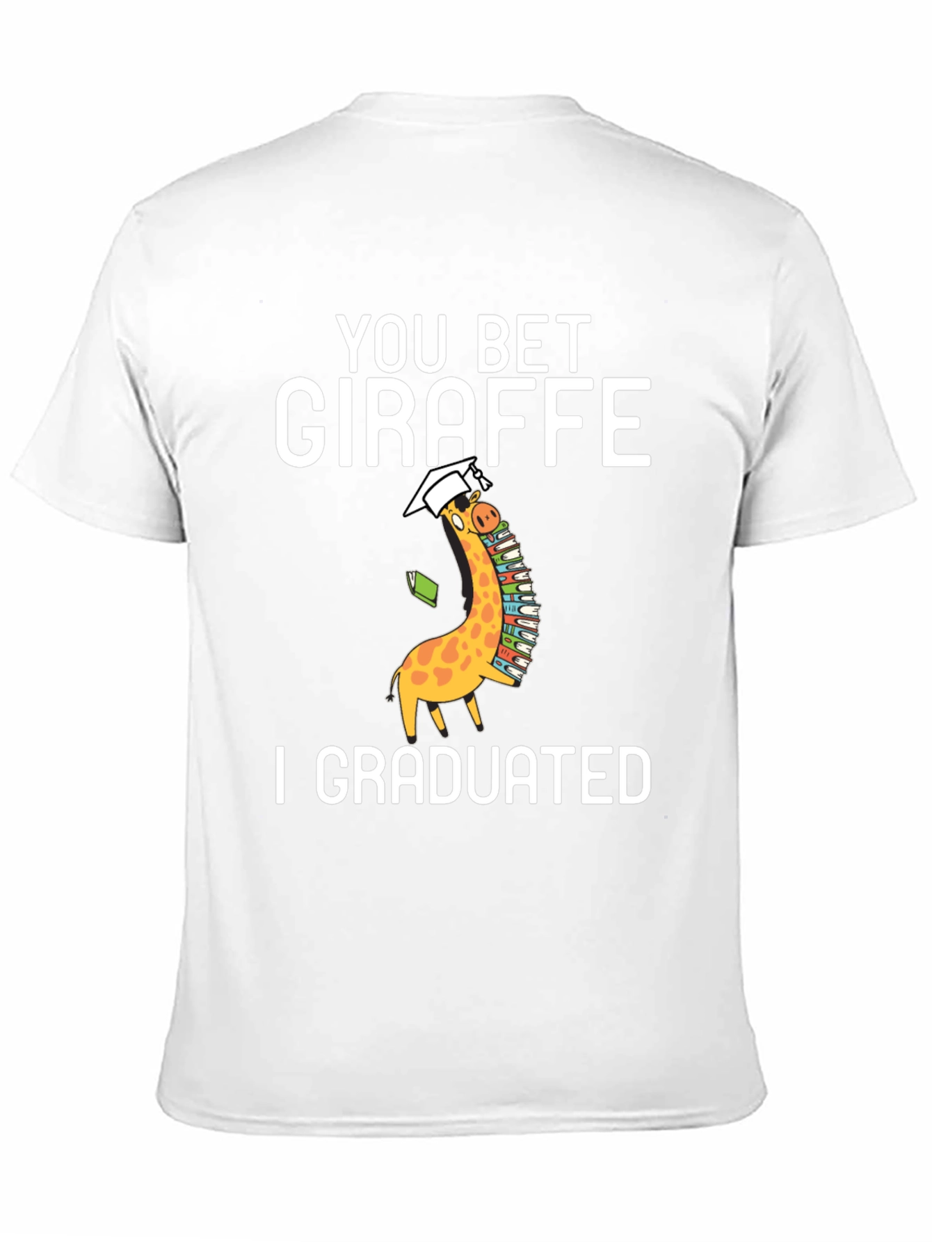 You Bet Giraffe I Graduated T-Shirt
