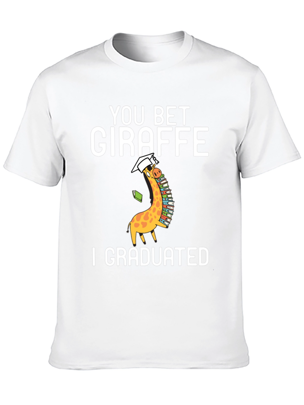 You Bet Giraffe I Graduated T-Shirt