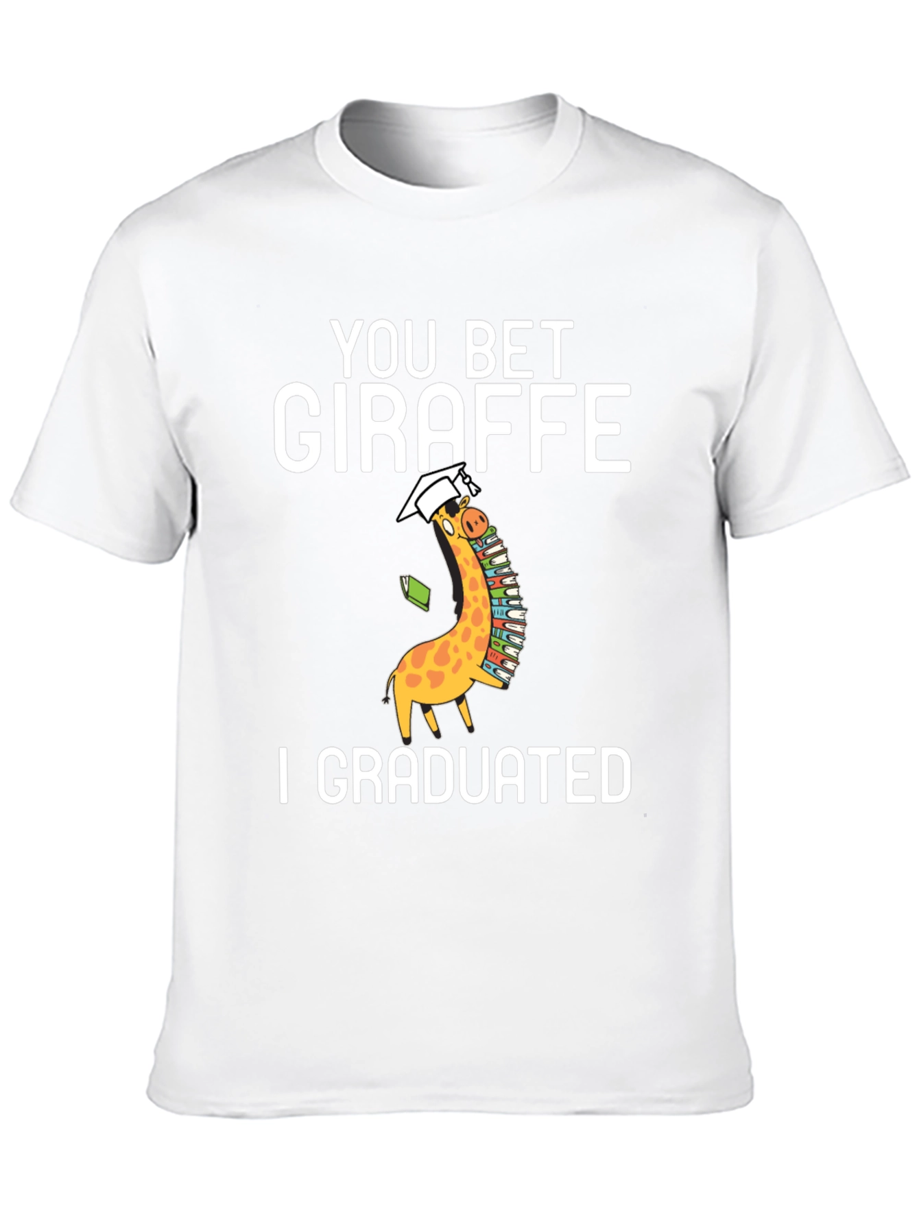 You Bet Giraffe I Graduated T-Shirt