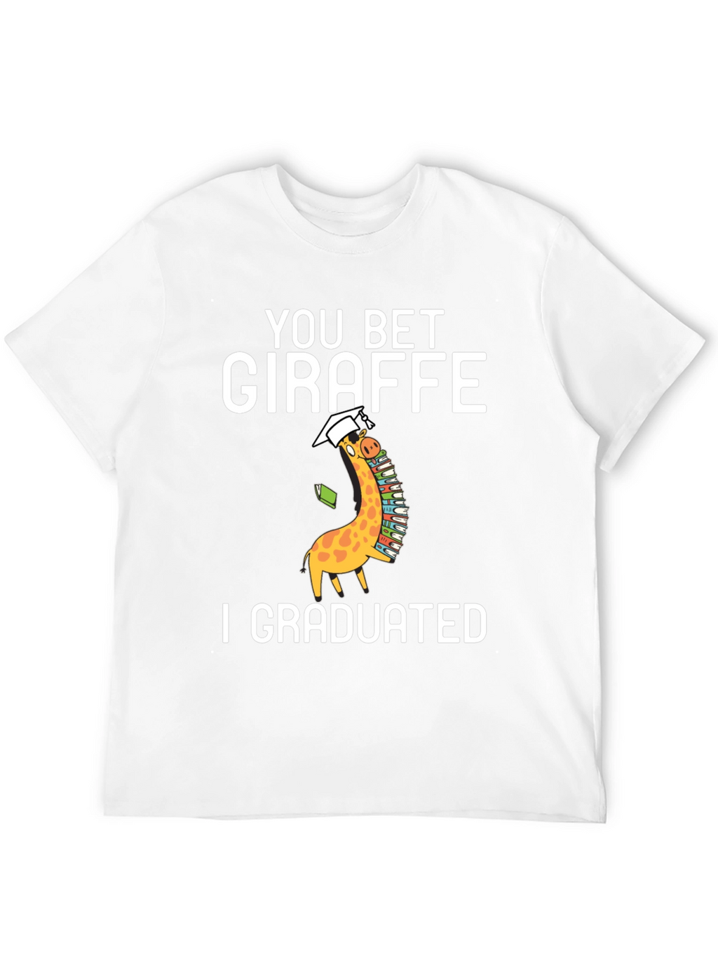 You Bet Giraffe I Graduated T-Shirt