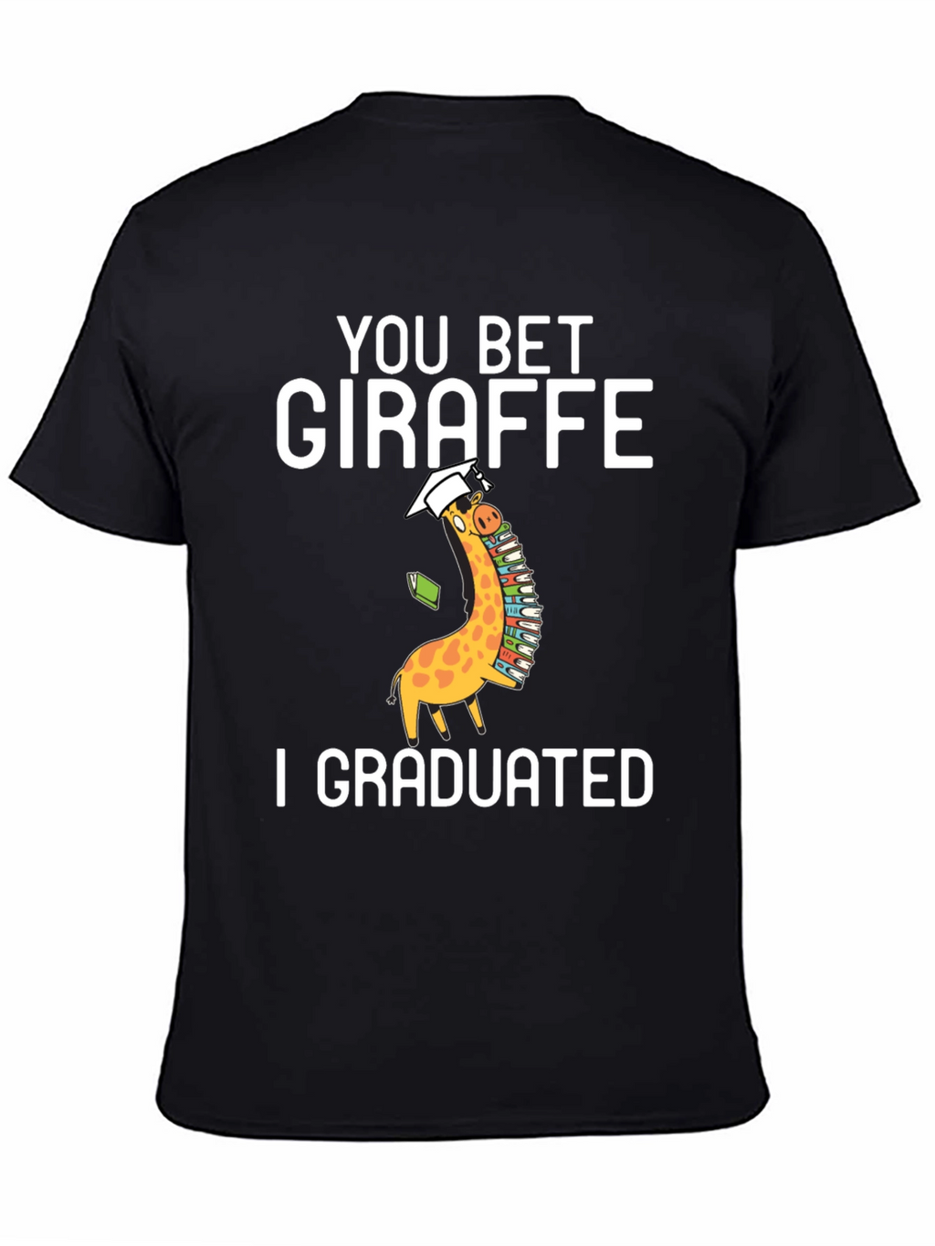 You Bet Giraffe I Graduated T-Shirt
