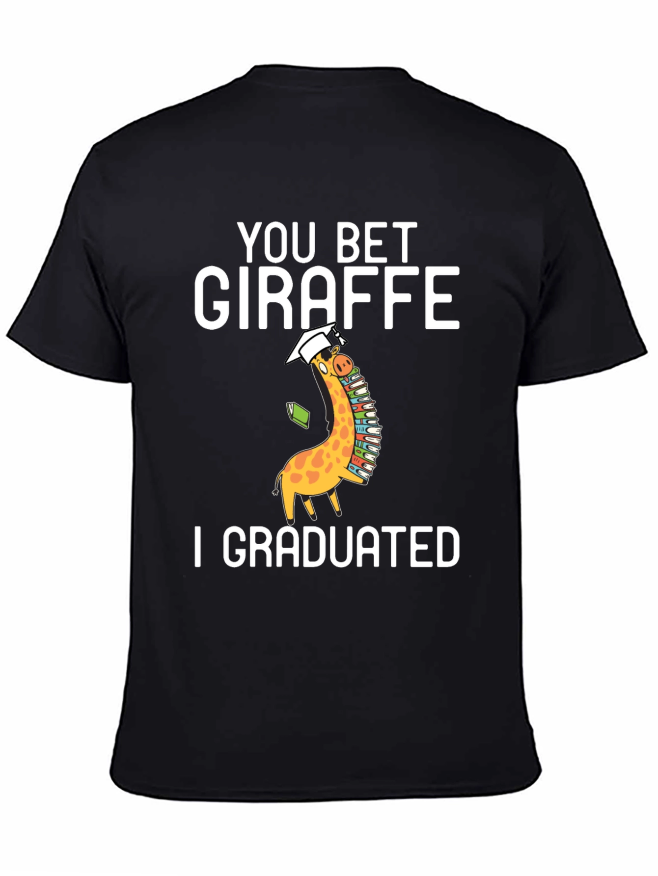 You Bet Giraffe I Graduated T-Shirt