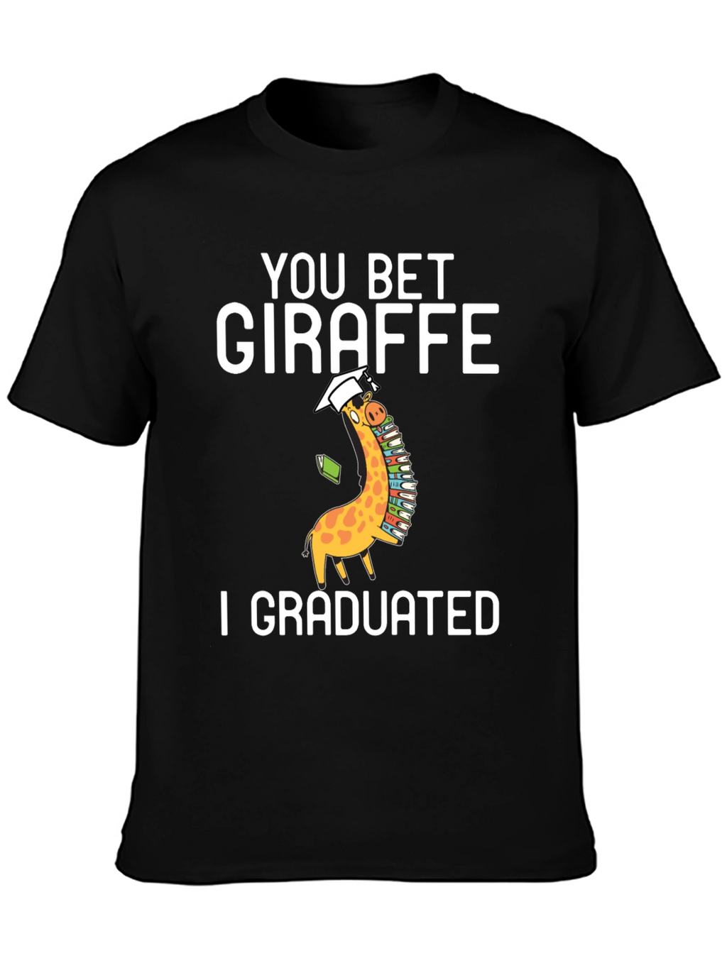 You Bet Giraffe I Graduated T-Shirt