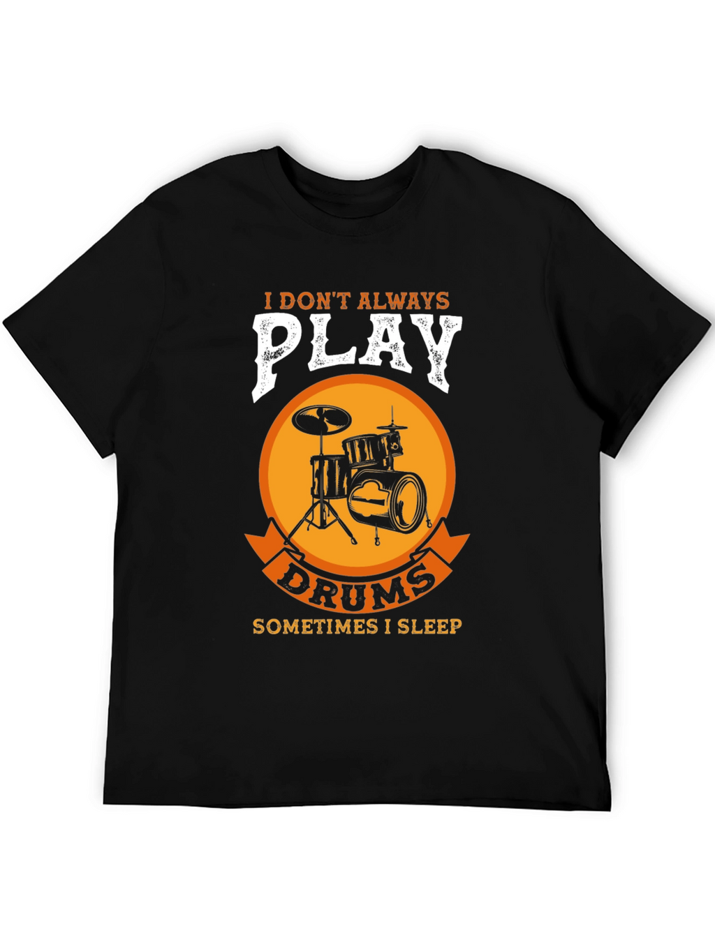 Drummer T-Shirt: I Dont Always Play Drums