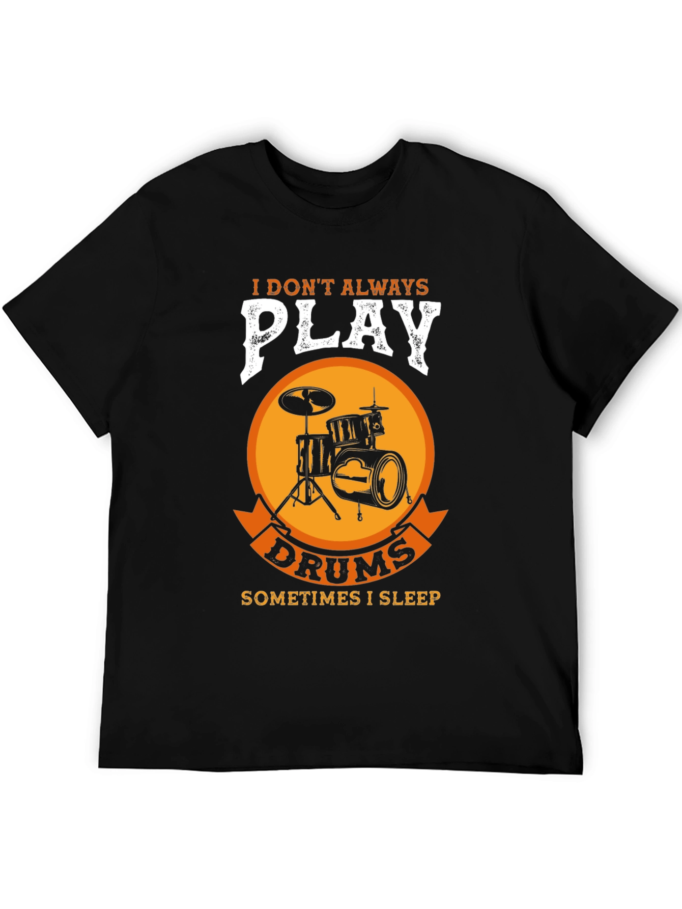 Drummer T-Shirt: I Dont Always Play Drums