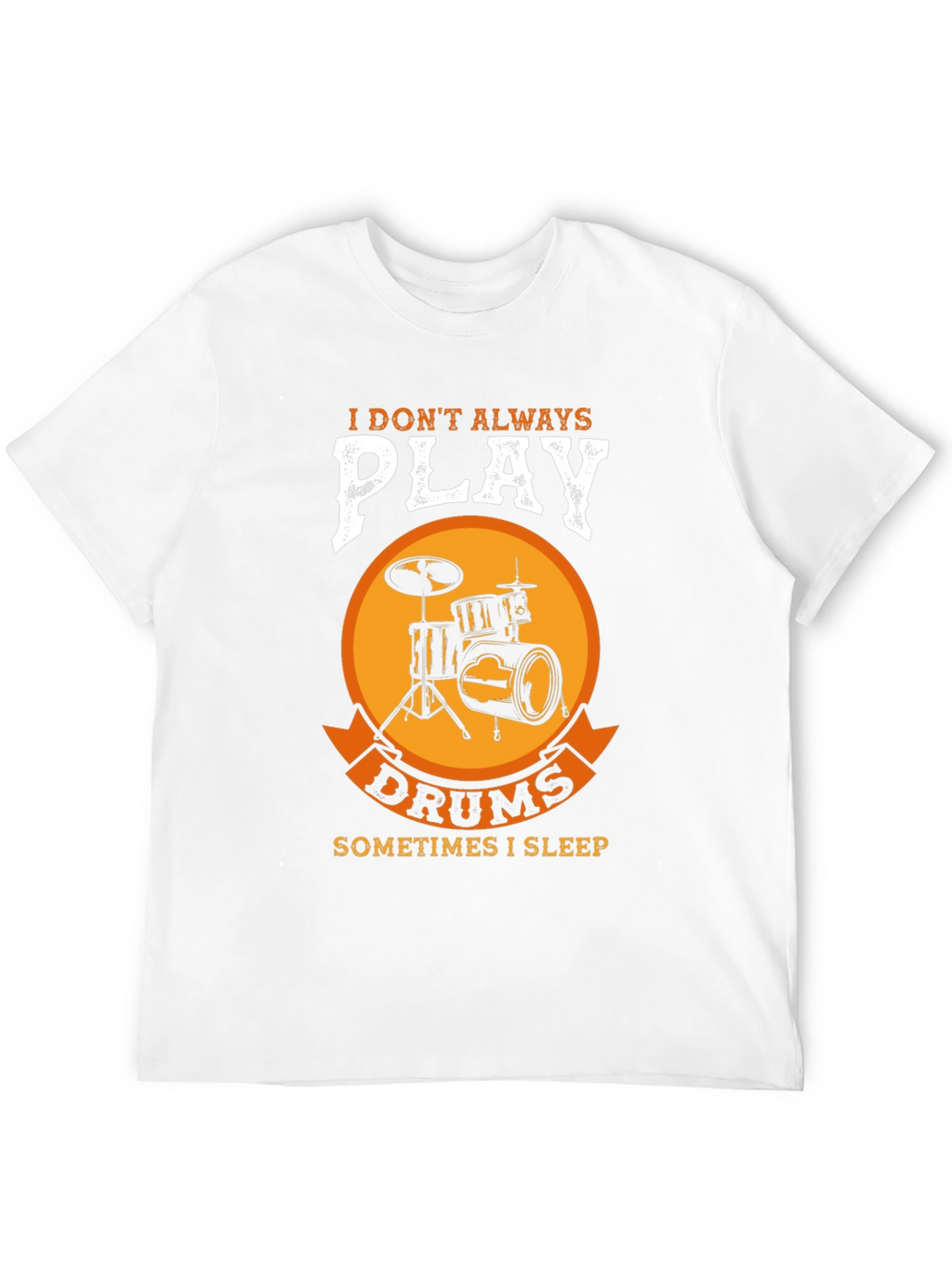 Drummer T-Shirt: I Dont Always Play Drums