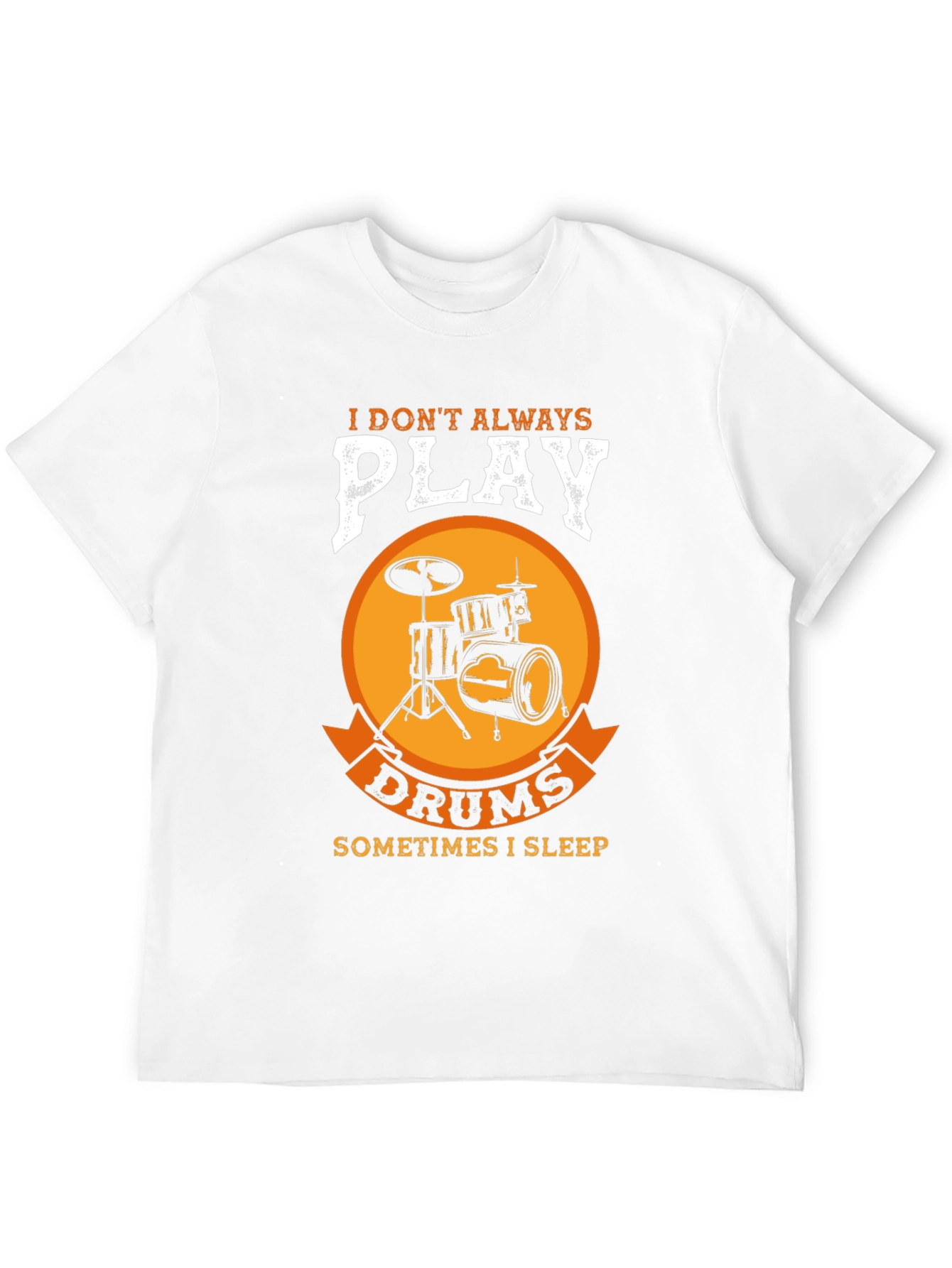 Drummer T-Shirt: I Dont Always Play Drums
