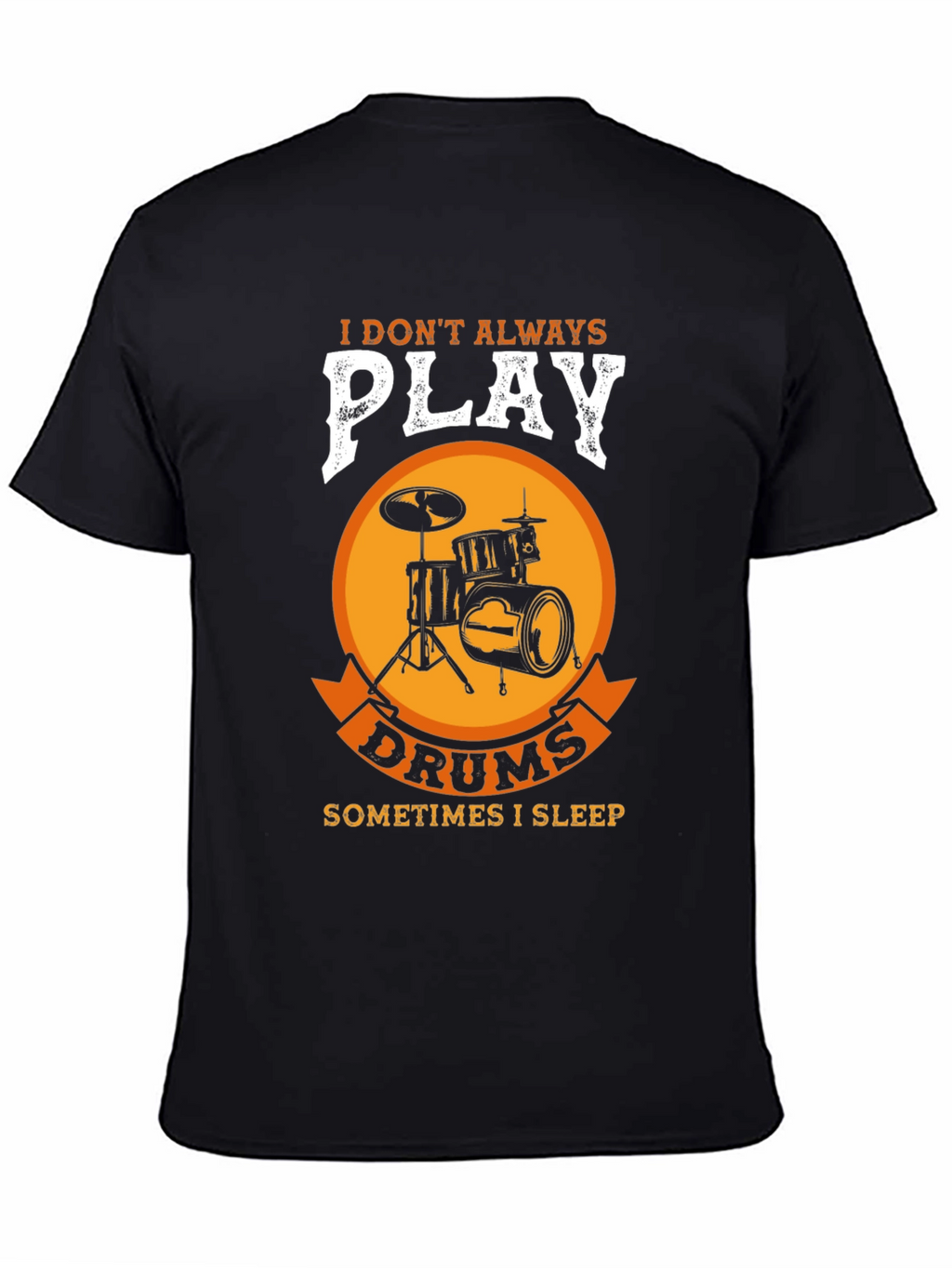 Drummer T-Shirt: I Dont Always Play Drums