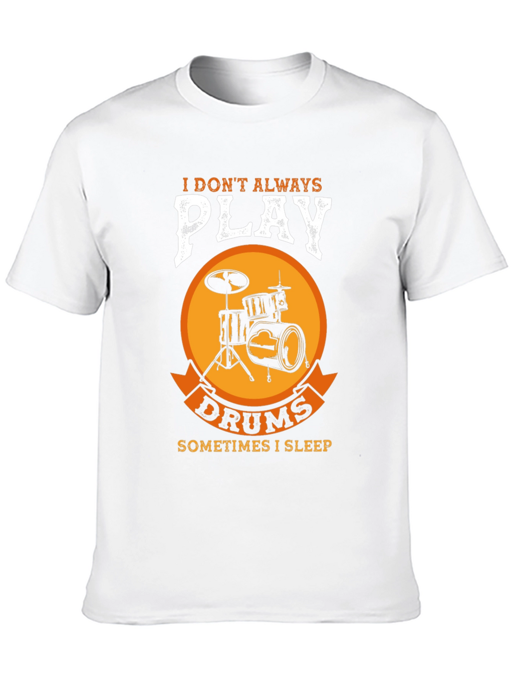 Drummer T-Shirt: I Dont Always Play Drums