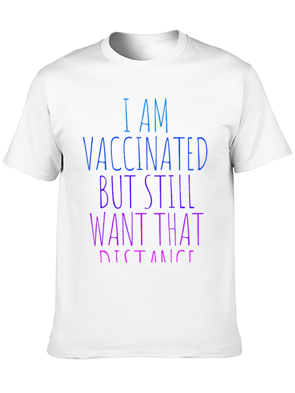 Vaccinated Still Want Distance T-Shirt