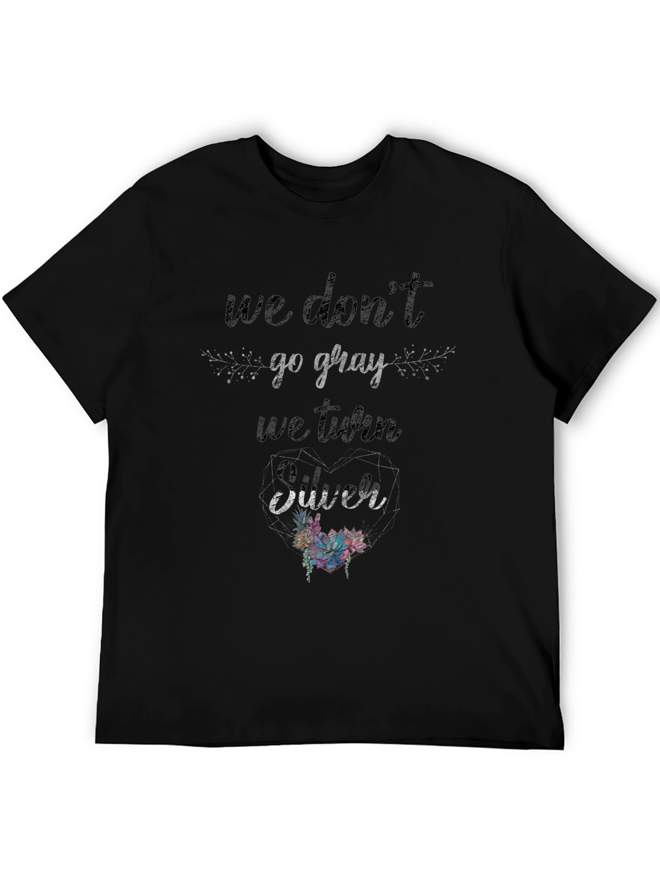 We Dont Go Gray We Turn Silver T-Shirt