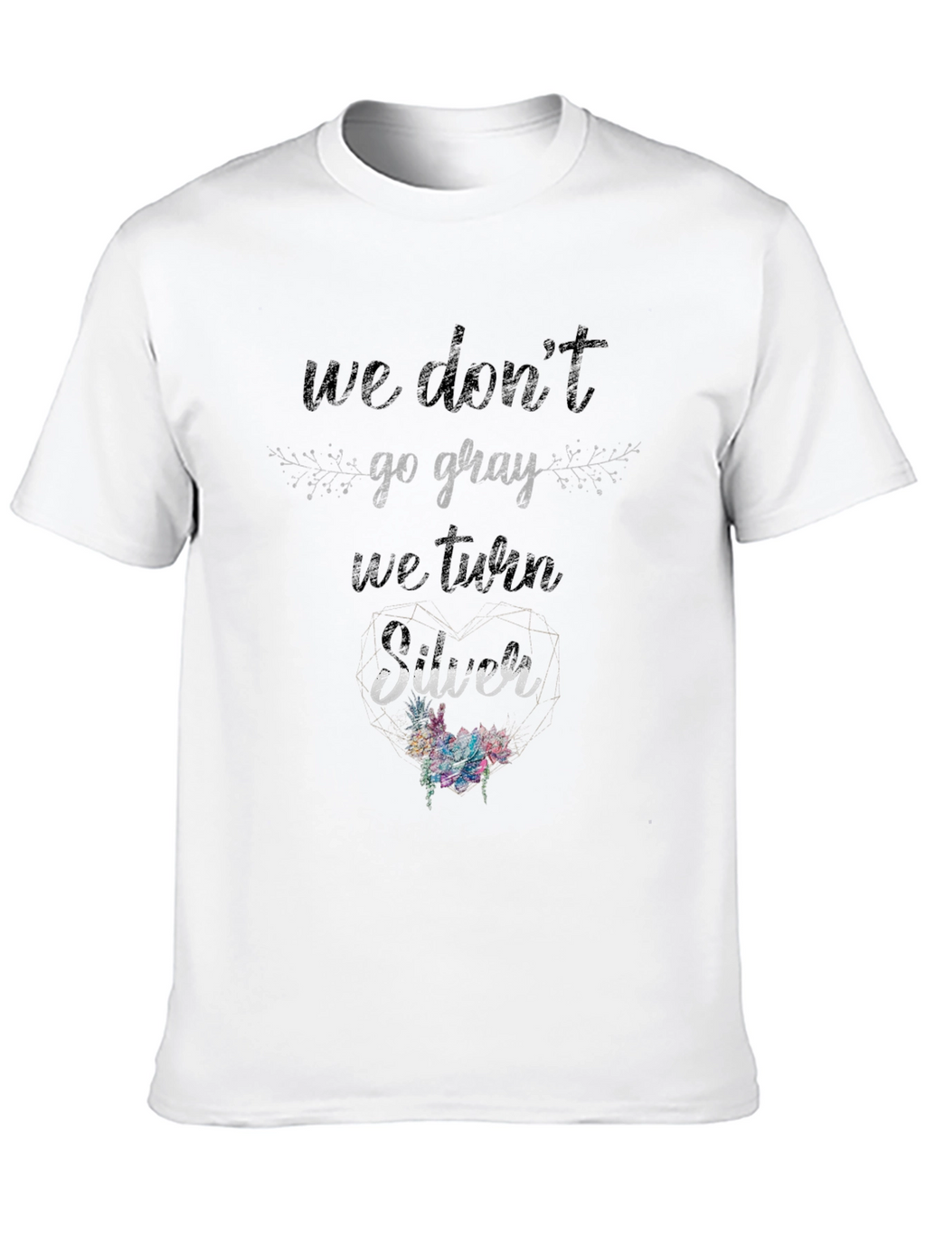 We Dont Go Gray We Turn Silver T-Shirt