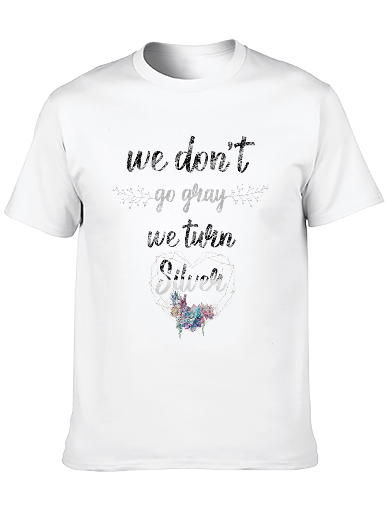 We Dont Go Gray We Turn Silver T-Shirt