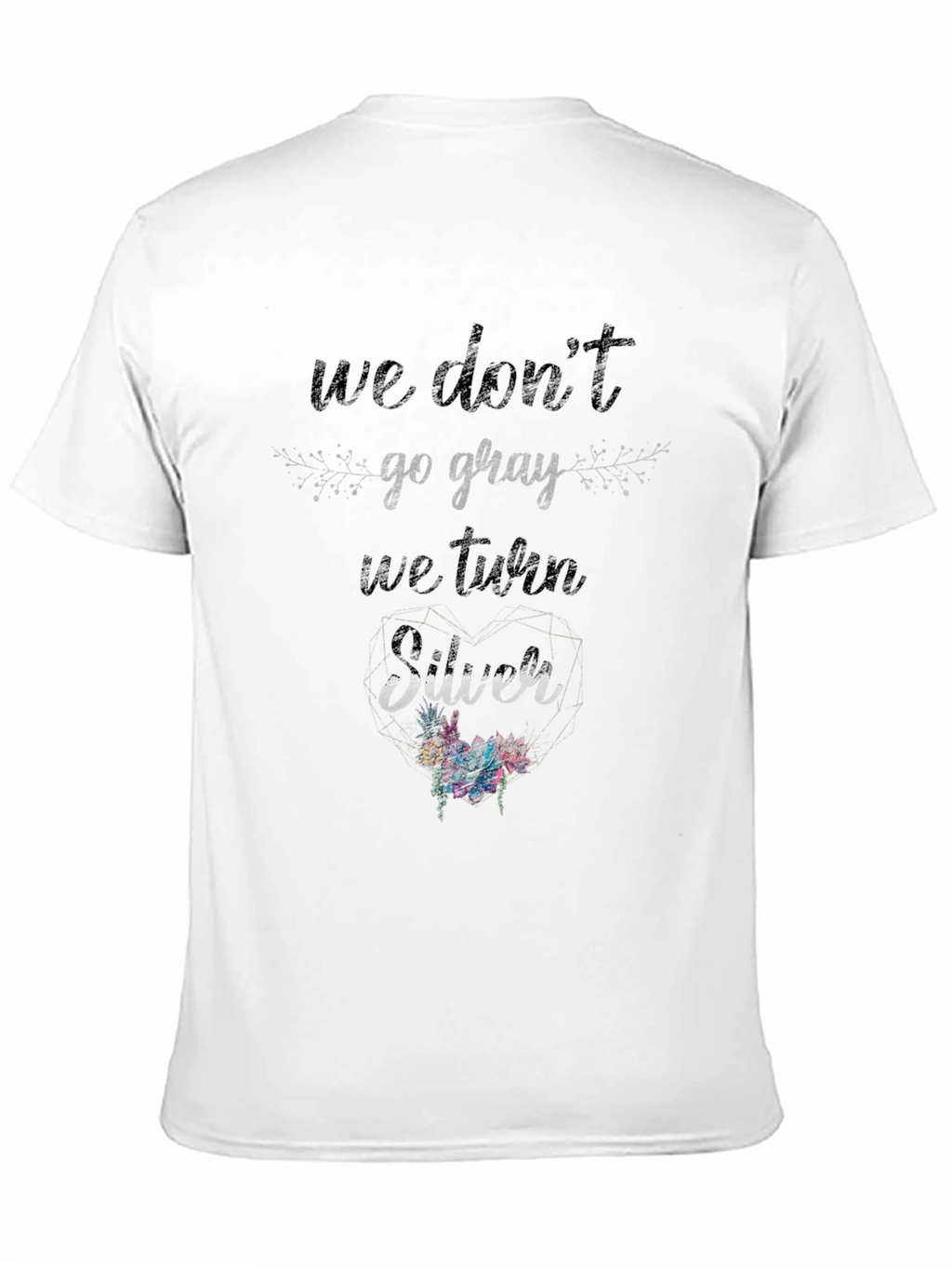We Dont Go Gray We Turn Silver T-Shirt