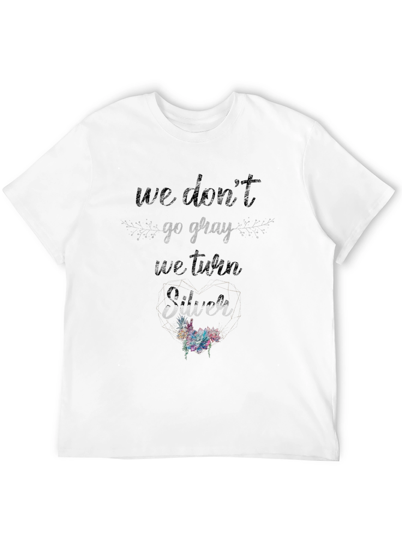 We Dont Go Gray We Turn Silver T-Shirt
