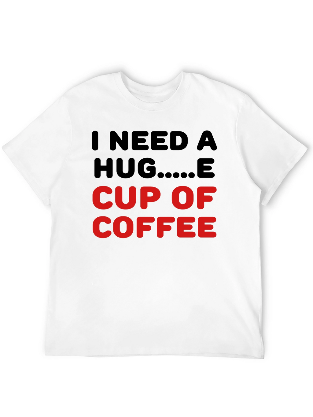I Need a Hug Cup of Coffee T-Shirt